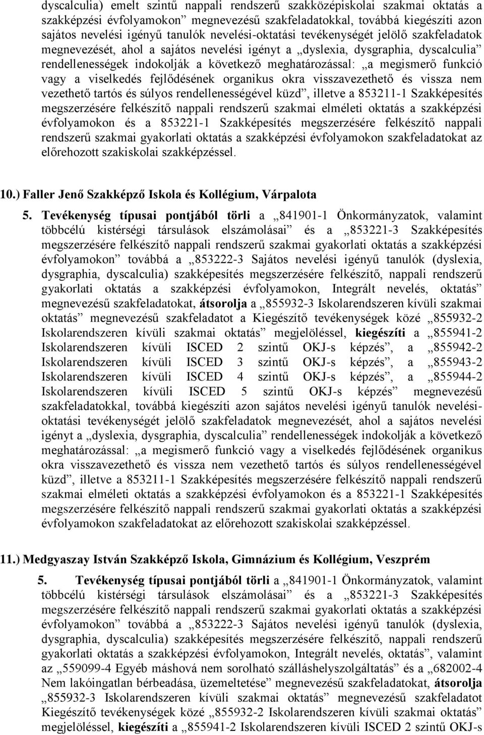 megismerő funkció vagy a viselkedés fejlődésének organikus okra visszavezethető és vissza nem vezethető tartós és súlyos rendellenességével küzd, illetve a 853211-1 Szakképesítés megszerzésére