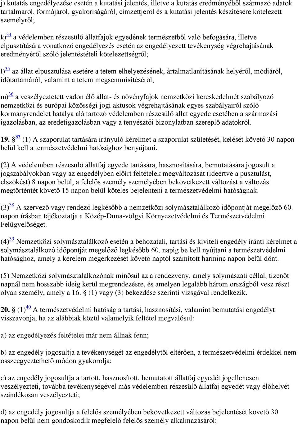 eredményéről szóló jelentéstételi kötelezettségről; l) 35 az állat elpusztulása esetére a tetem elhelyezésének, ártalmatlanításának helyéről, módjáról, időtartamáról, valamint a tetem