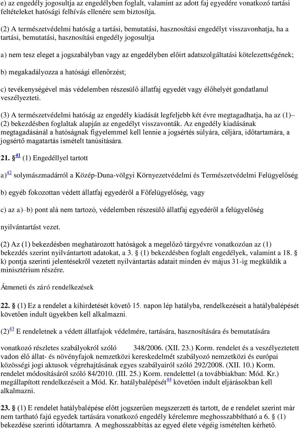 engedélyben előírt adatszolgáltatási kötelezettségének; b) megakadályozza a hatósági ellenőrzést; c) tevékenységével más védelemben részesülő állatfaj egyedét vagy élőhelyét gondatlanul veszélyezteti.