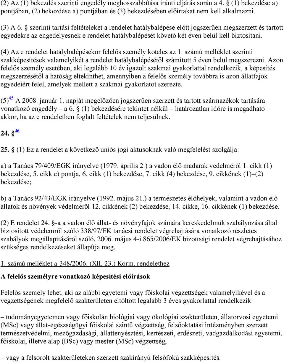 (4) Az e rendelet hatálybalépésekor felelős személy köteles az 1. számú melléklet szerinti szakképesítések valamelyikét a rendelet hatálybalépésétől számított 5 éven belül megszerezni.