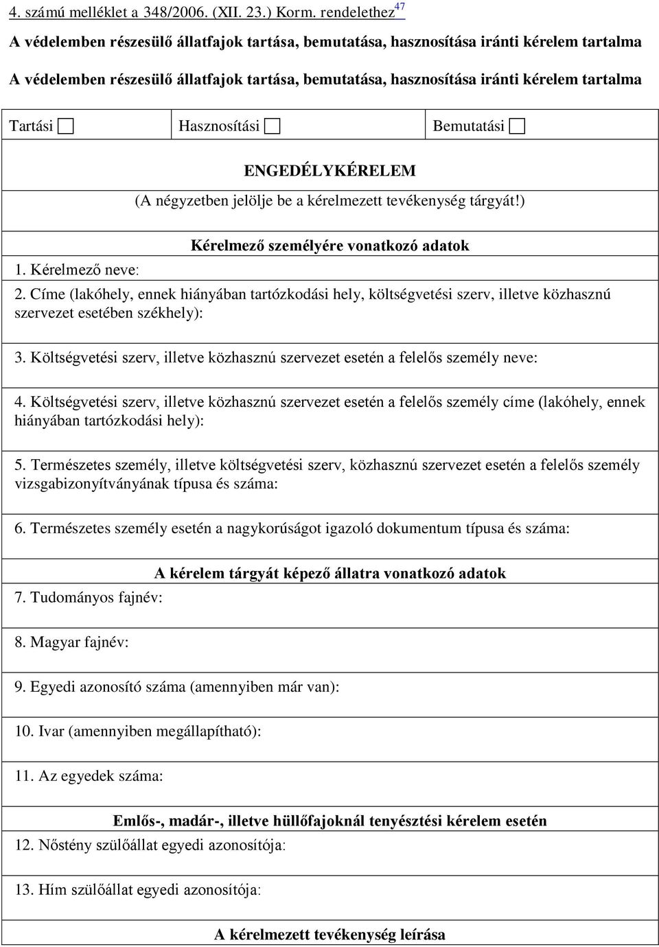 Tartási Hasznosítási Bemutatási ENGEDÉLYKÉRELEM (A négyzetben jelölje be a kérelmezett tevékenység tárgyát!) 1. Kérelmező neve: Kérelmező személyére vonatkozó adatok 2.