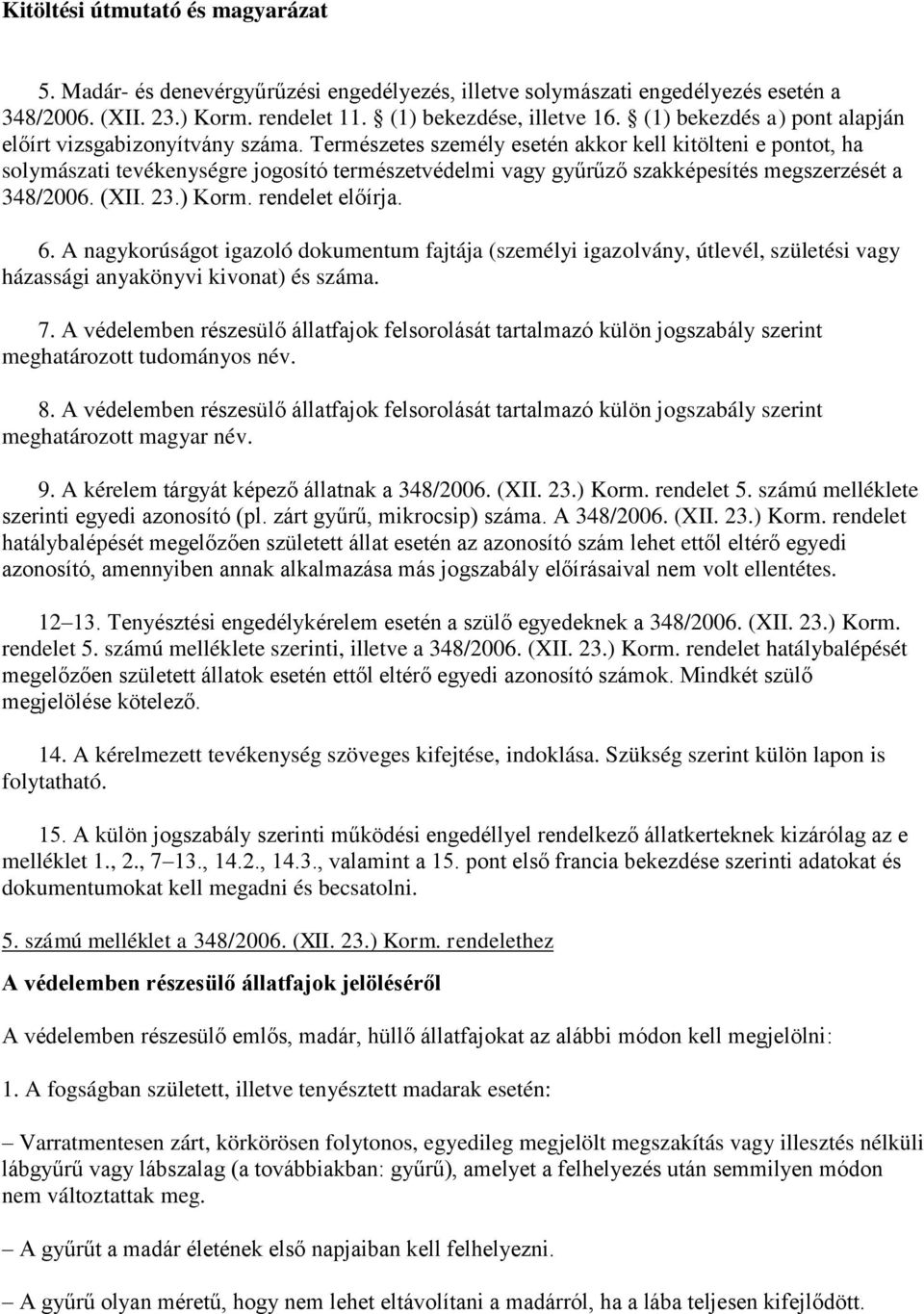 Természetes személy esetén akkor kell kitölteni e pontot, ha solymászati tevékenységre jogosító természetvédelmi vagy gyűrűző szakképesítés megszerzését a 348/2006. (XII. 23.) Korm. rendelet előírja.