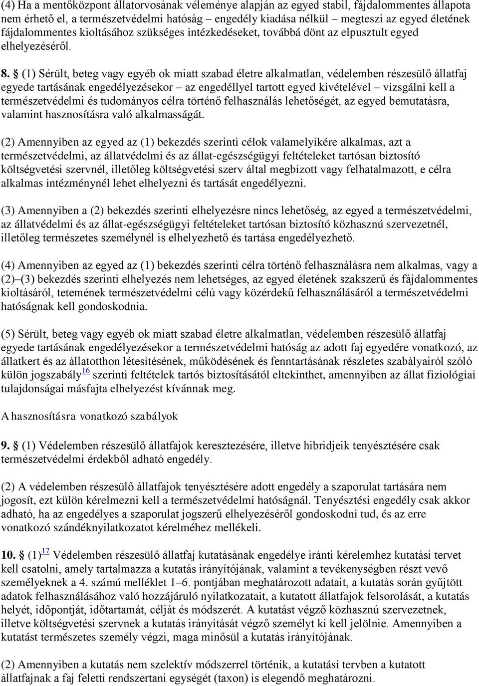 (1) Sérült, beteg vagy egyéb ok miatt szabad életre alkalmatlan, védelemben részesülő állatfaj egyede tartásának engedélyezésekor az engedéllyel tartott egyed kivételével vizsgálni kell a