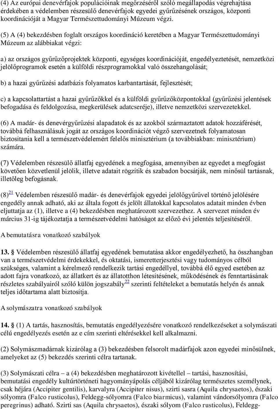 (5) A (4) bekezdésben foglalt országos koordináció keretében a Magyar Természettudományi Múzeum az alábbiakat végzi: a) az országos gyűrűzőprojektek központi, egységes koordinációját,