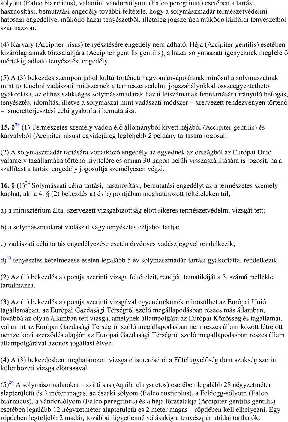 Héja (Accipiter gentilis) esetében kizárólag annak törzsalakjára (Accipiter gentilis gentilis), a hazai solymászati igényeknek megfelelő mértékig adható tenyésztési engedély.