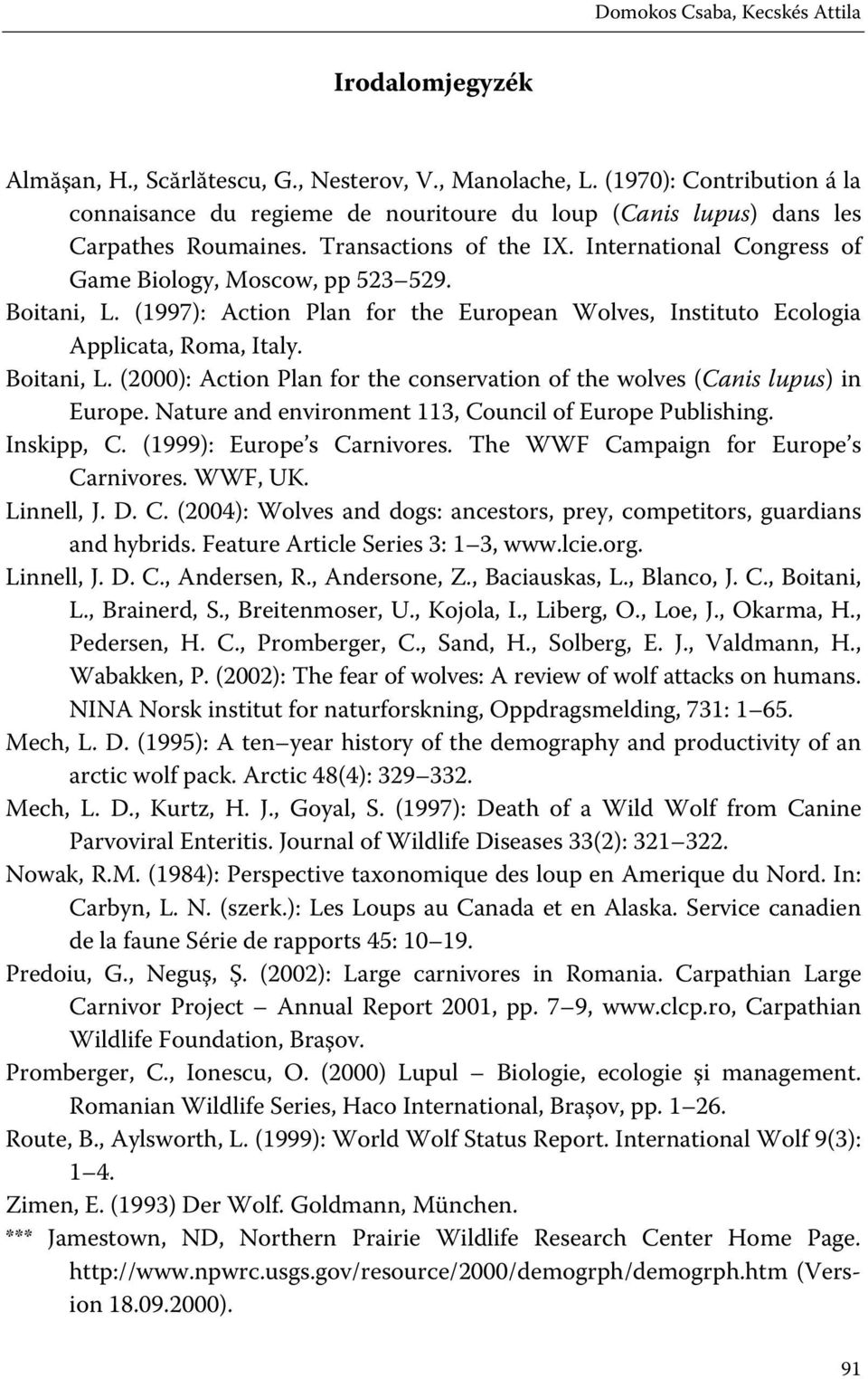 Nature and environment 113, Council of Europe Publishing. Inskipp, C. (1999): Europe s Carnivores. The WWF Campaign for Europe s Carnivores. WWF, UK. Linnell, J. D. C. (2004): Wolves and dogs: ancestors, prey, competitors, guardians and hybrids.