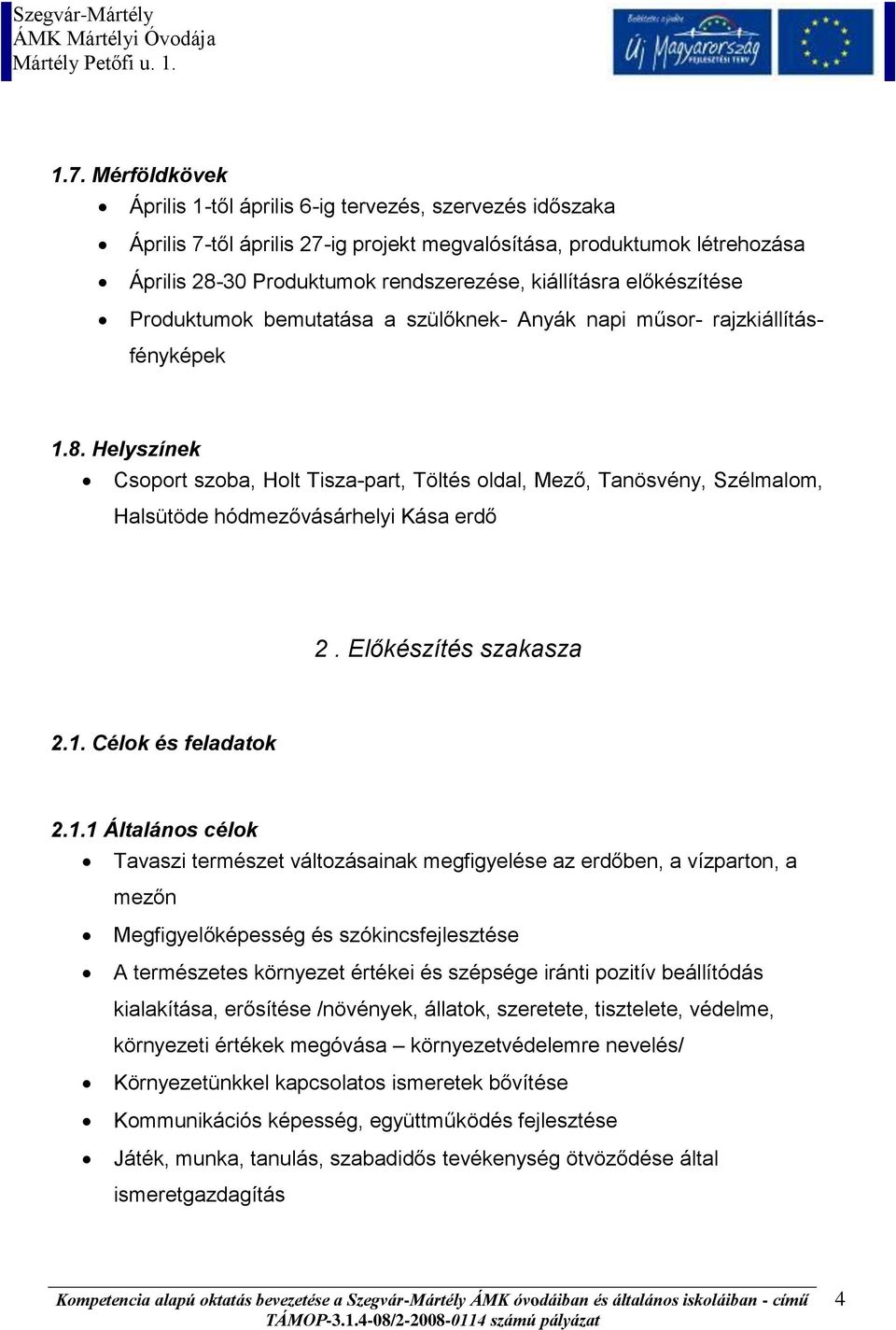 Helyszínek Csoport szoba, Holt Tisza-part, Töltés oldal, Mező, Tanösvény, Szélmalom, Halsütöde hódmezővásárhelyi Kása erdő 2. Előkészítés szakasza 2.1.