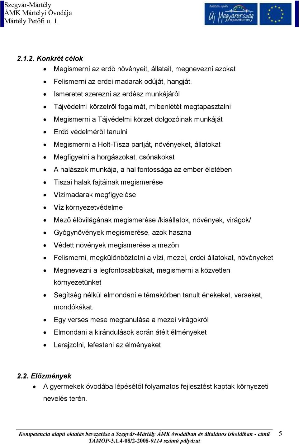 partját, növényeket, állatokat Megfigyelni a horgászokat, csónakokat A halászok munkája, a hal fontossága az ember életében Tiszai halak fajtáinak megismerése Vízimadarak megfigyelése Víz