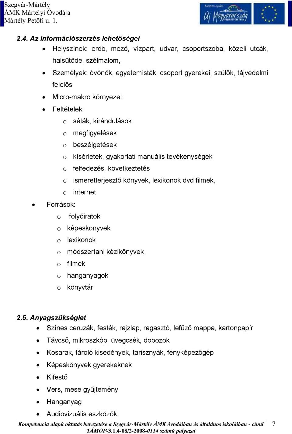 lexikonok dvd filmek, o internet Források: o folyóiratok o képeskönyvek o lexikonok o módszertani kézikönyvek o filmek o hanganyagok o könyvtár 2.5.