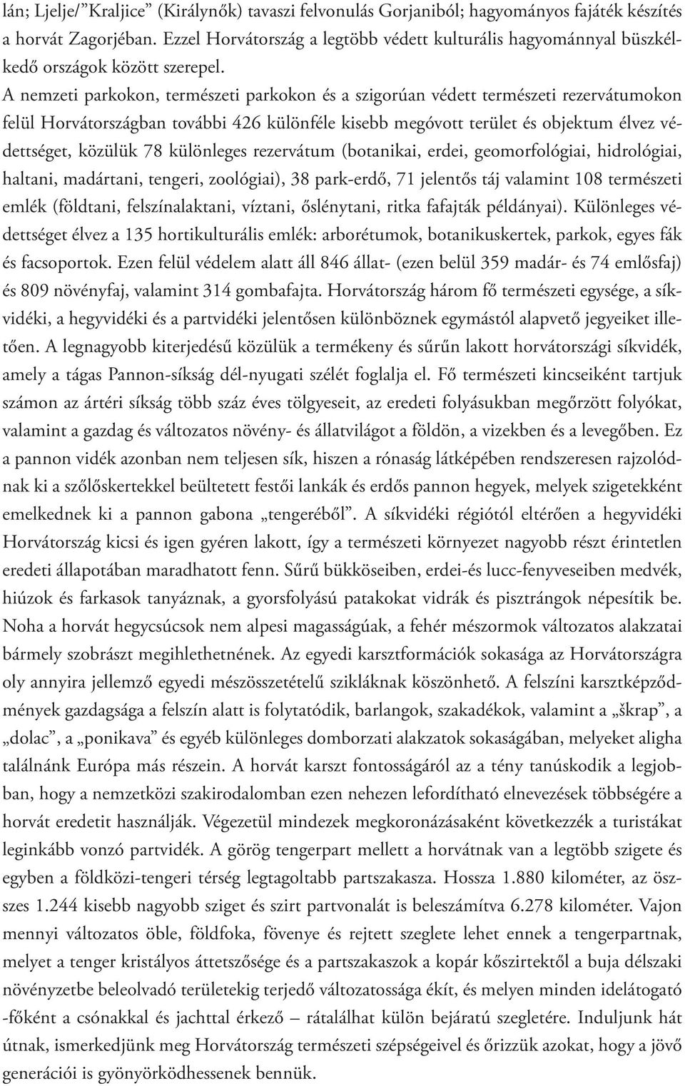 A nemzeti parkokon, természeti parkokon és a szigorúan védett természeti rezervátumokon felül Horvátországban további 426 különféle kisebb megóvott terület és objektum élvez védettséget, közülük 78