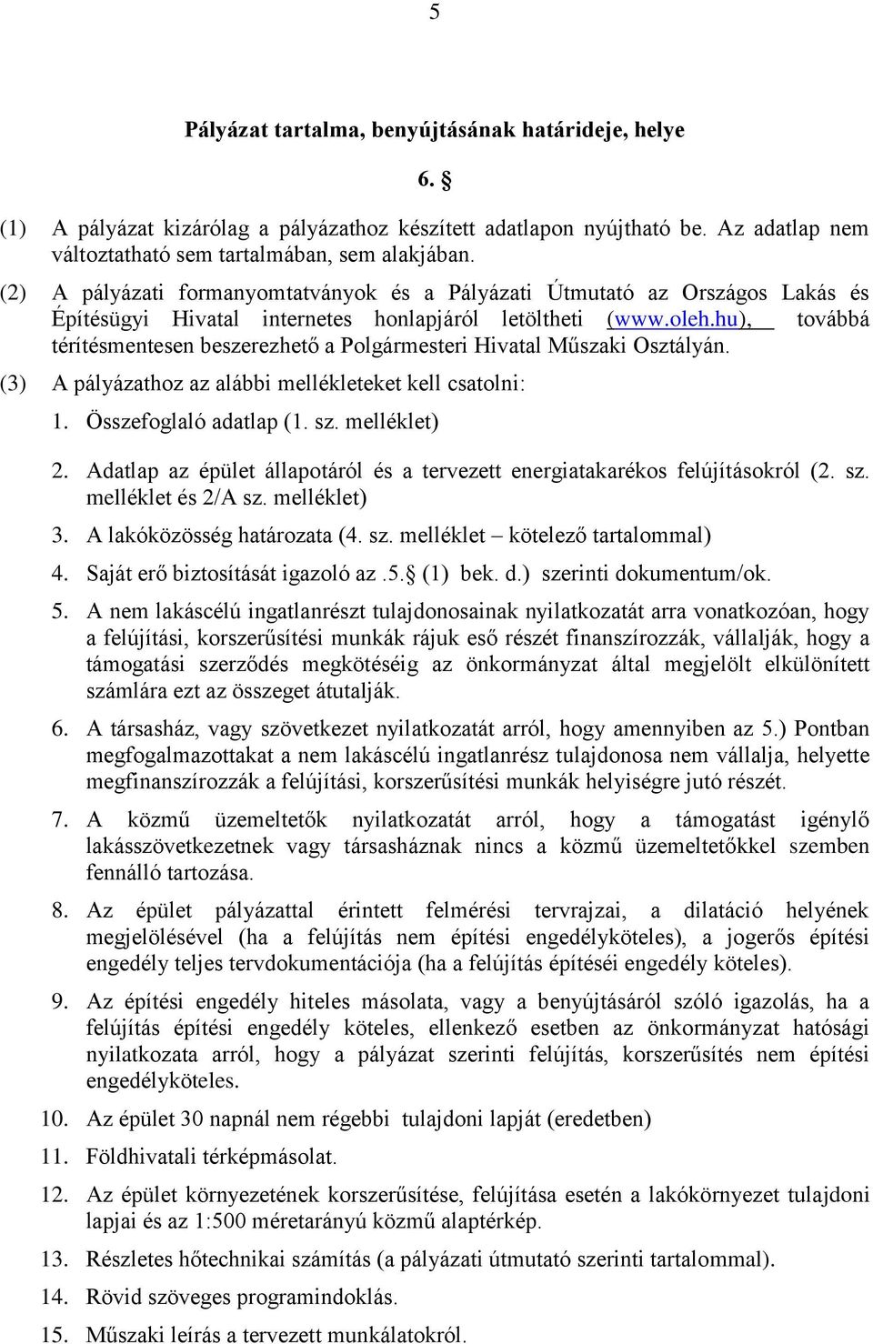 hu), továbbá térítésmentesen beszerezhető a Polgármesteri Hivatal Műszaki Osztályán. (3) A pályázathoz az alábbi mellékleteket kell csatolni: 1. Összefoglaló adatlap (1. sz. melléklet) 2.