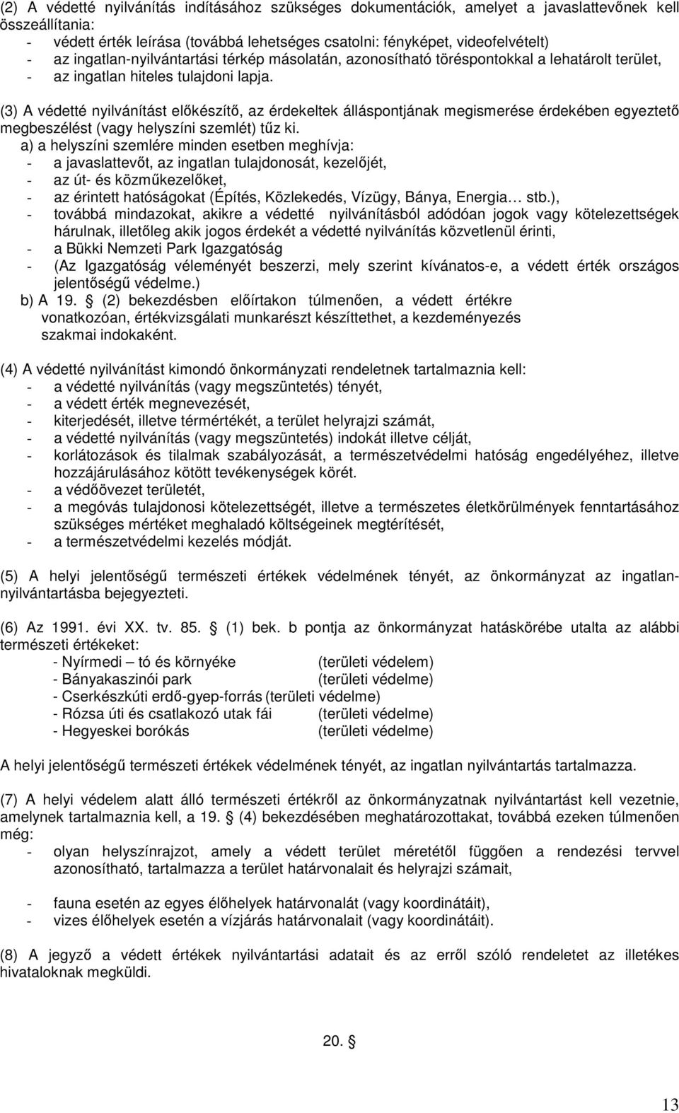 (3) A védetté nyilvánítást elıkészítı, az érdekeltek álláspontjának megismerése érdekében egyeztetı megbeszélést (vagy helyszíni szemlét) tőz ki.