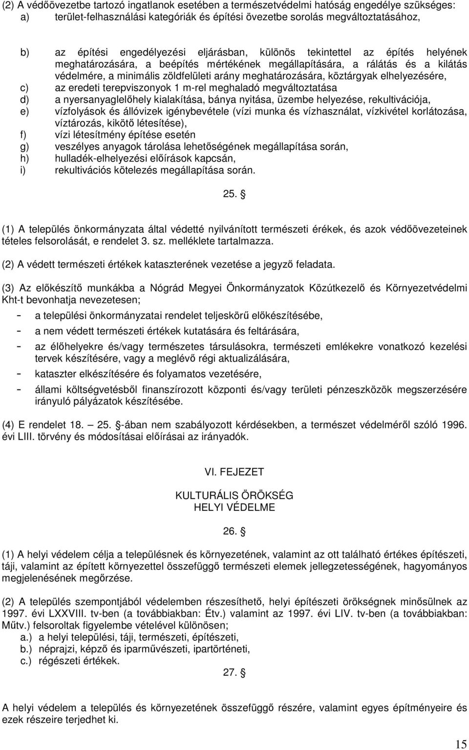 meghatározására, köztárgyak elhelyezésére, c) az eredeti terepviszonyok 1 m-rel meghaladó megváltoztatása d) a nyersanyaglelıhely kialakítása, bánya nyitása, üzembe helyezése, rekultivációja, e)