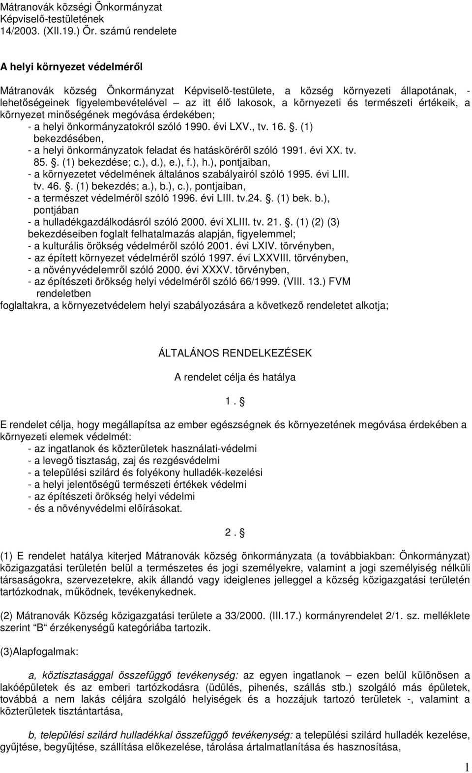 és természeti értékeik, a környezet minıségének megóvása érdekében; - a helyi önkormányzatokról szóló 1990. évi LXV., tv. 16.