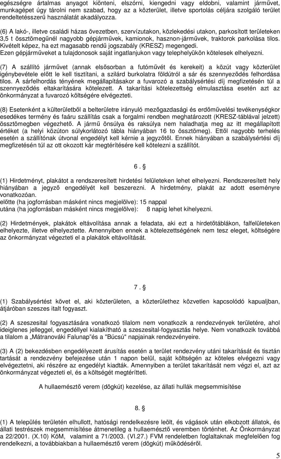 (6) A lakó-, illetve családi házas övezetben, szervízutakon, közlekedési utakon, parkosított területeken 3,5 t össztömegőnél nagyobb gépjármővek, kamionok, hasznon-jármővek, traktorok parkolása tilos.