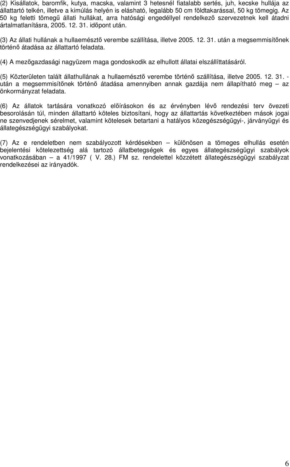 (3) Az állati hullának a hullaemésztı verembe szállítása, illetve 2005. 12. 31. után a megsemmisítınek történı átadása az állattartó feladata.