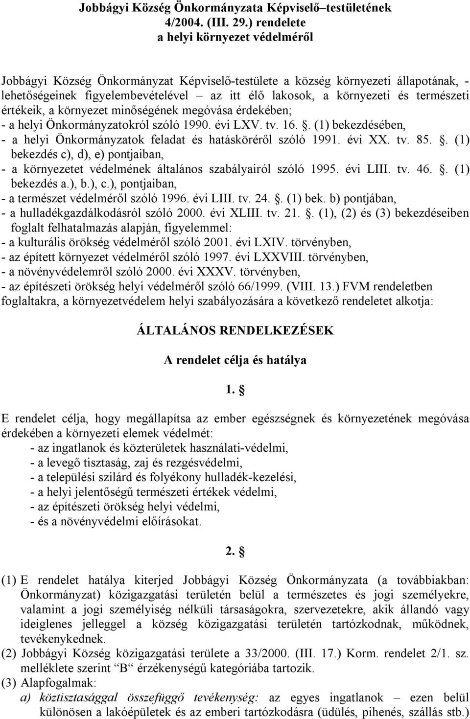 természeti értékeik, a környezet minőségének megóvása érdekében; - a helyi Önkormányzatokról szóló 1990. évi LXV. tv. 16.. (1) bekezdésében, - a helyi Önkormányzatok feladat és hatásköréről szóló 1991.