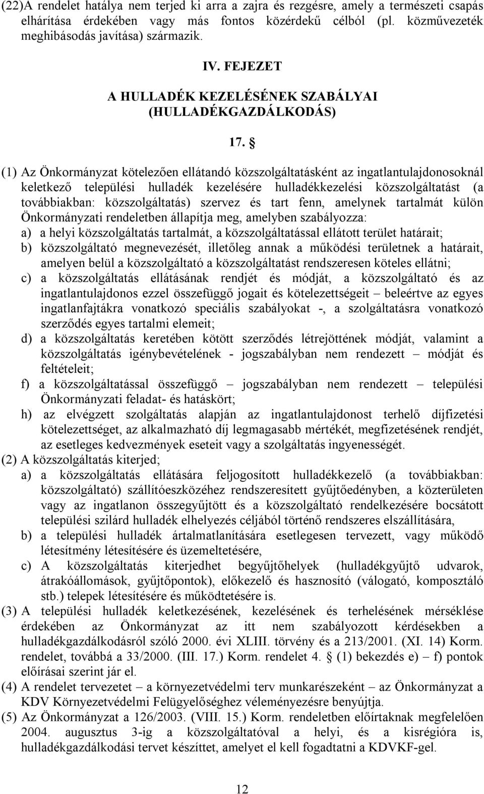 (1) Az Önkormányzat kötelezően ellátandó közszolgáltatásként az ingatlantulajdonosoknál keletkező települési hulladék kezelésére hulladékkezelési közszolgáltatást (a továbbiakban: közszolgáltatás)