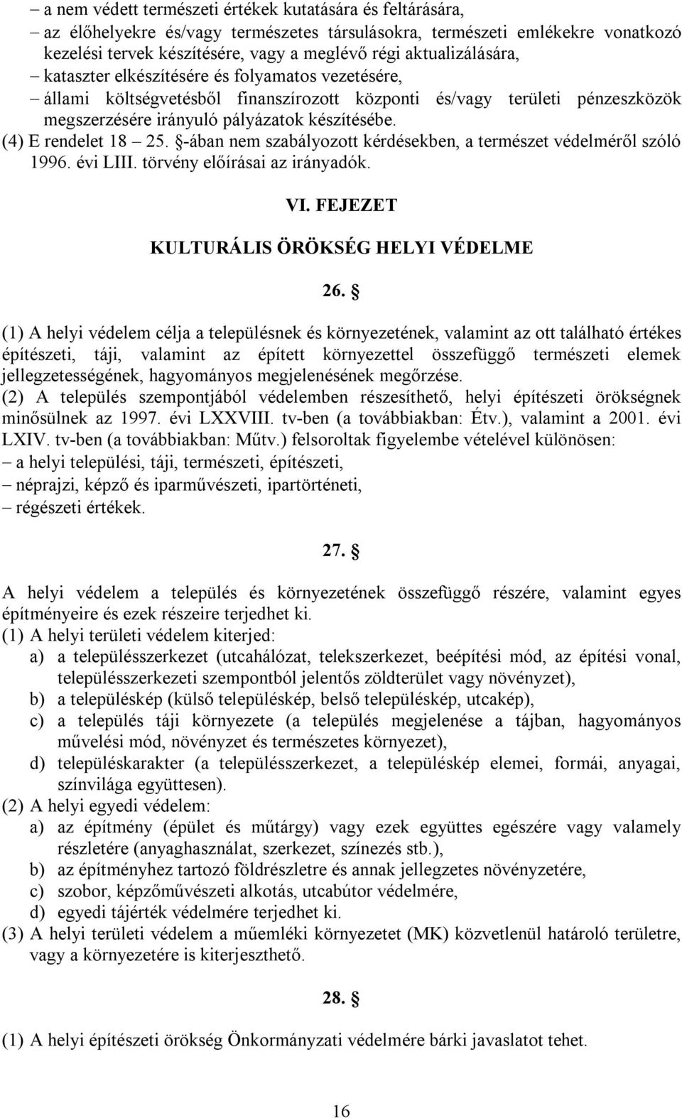 (4) E rendelet 18 25. -ában nem szabályozott kérdésekben, a természet védelméről szóló 1996. évi LIII. törvény előírásai az irányadók. VI. FEJEZET KULTURÁLIS ÖRÖKSÉG HELYI VÉDELME 26.