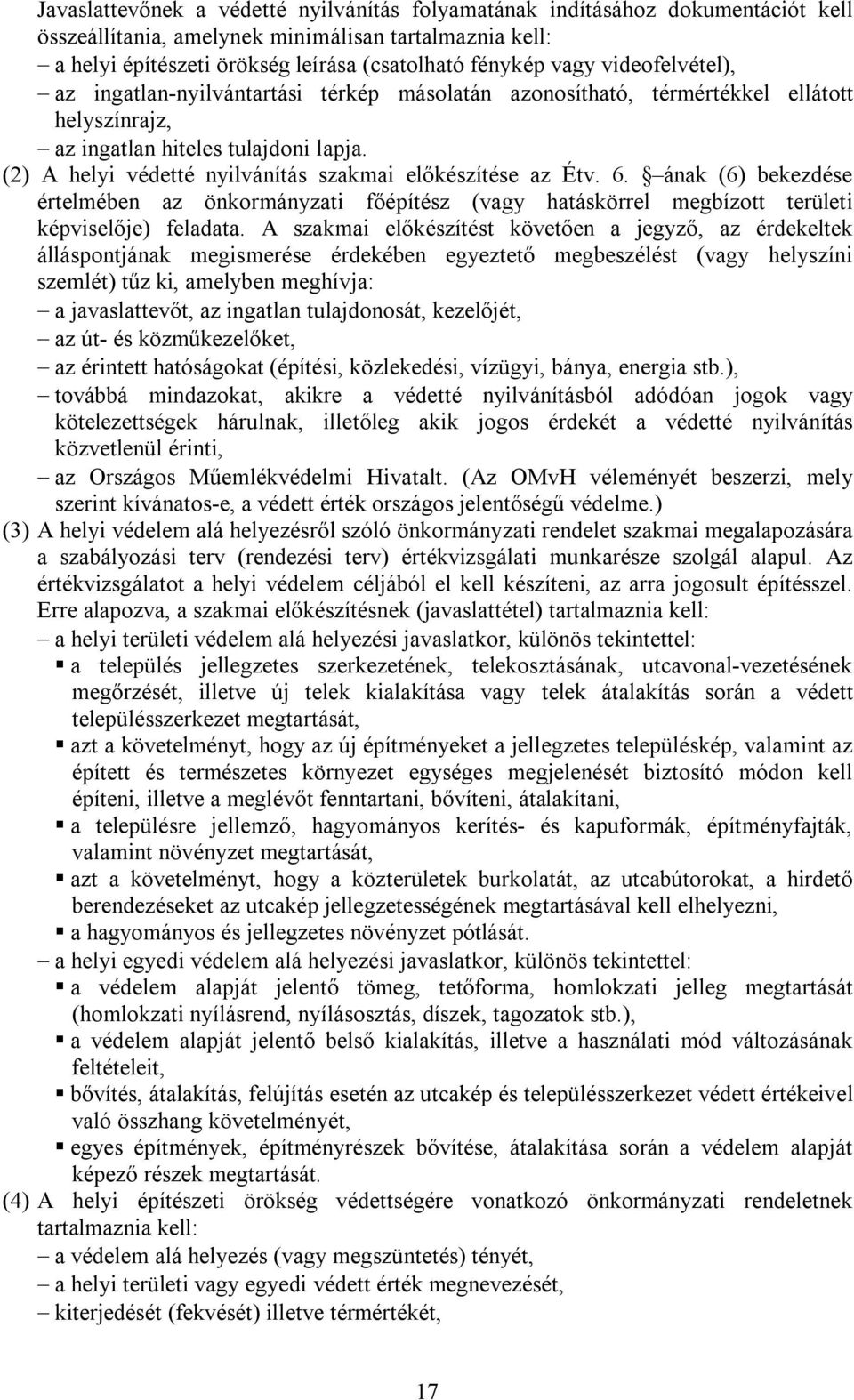 (2) A helyi védetté nyilvánítás szakmai előkészítése az Étv. 6. ának (6) bekezdése értelmében az önkormányzati főépítész (vagy hatáskörrel megbízott területi képviselője) feladata.