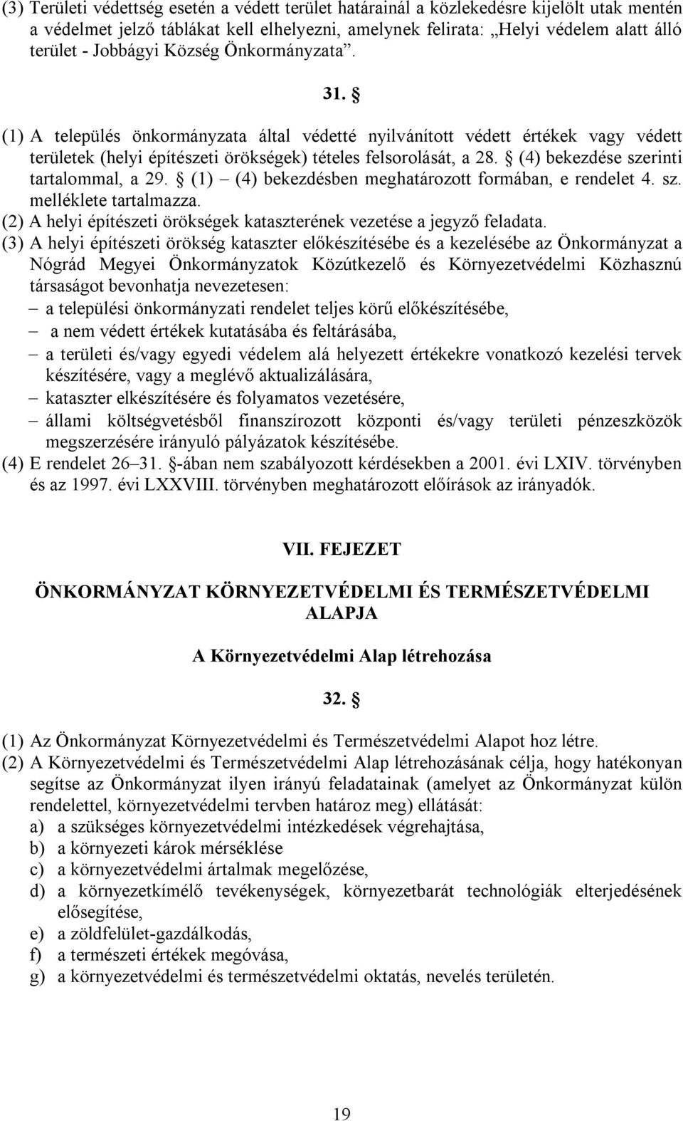 (4) bekezdése szerinti tartalommal, a 29. (1) (4) bekezdésben meghatározott formában, e rendelet 4. sz. melléklete tartalmazza.