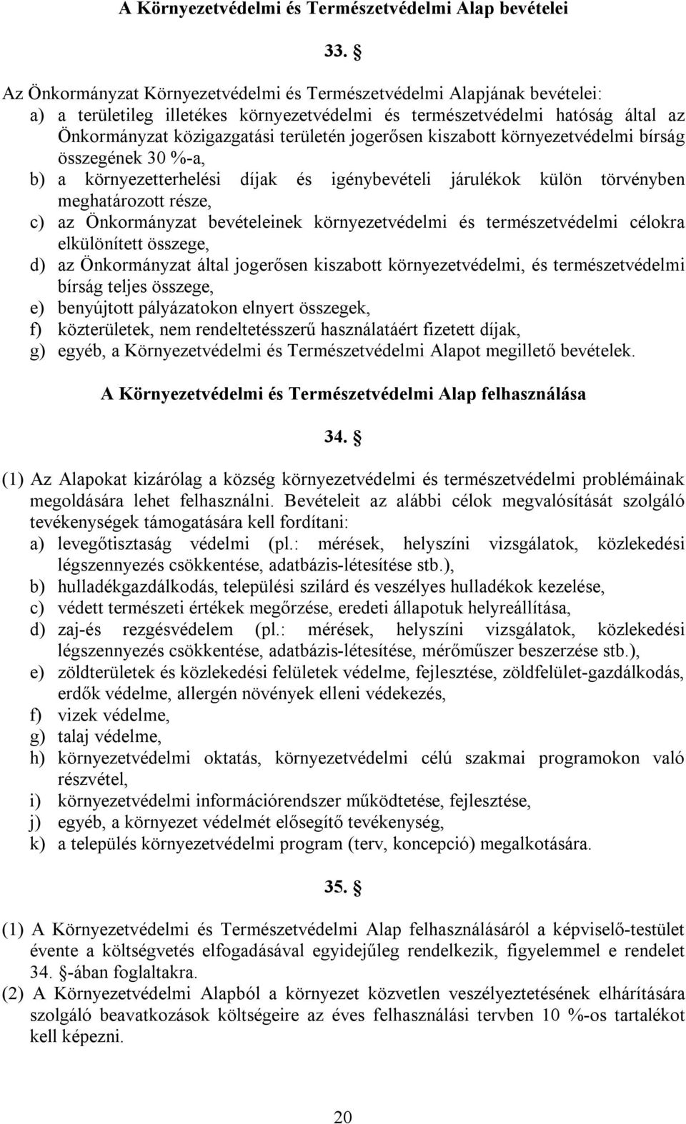 jogerősen kiszabott környezetvédelmi bírság összegének 30 %-a, b) a környezetterhelési díjak és igénybevételi járulékok külön törvényben meghatározott része, c) az Önkormányzat bevételeinek