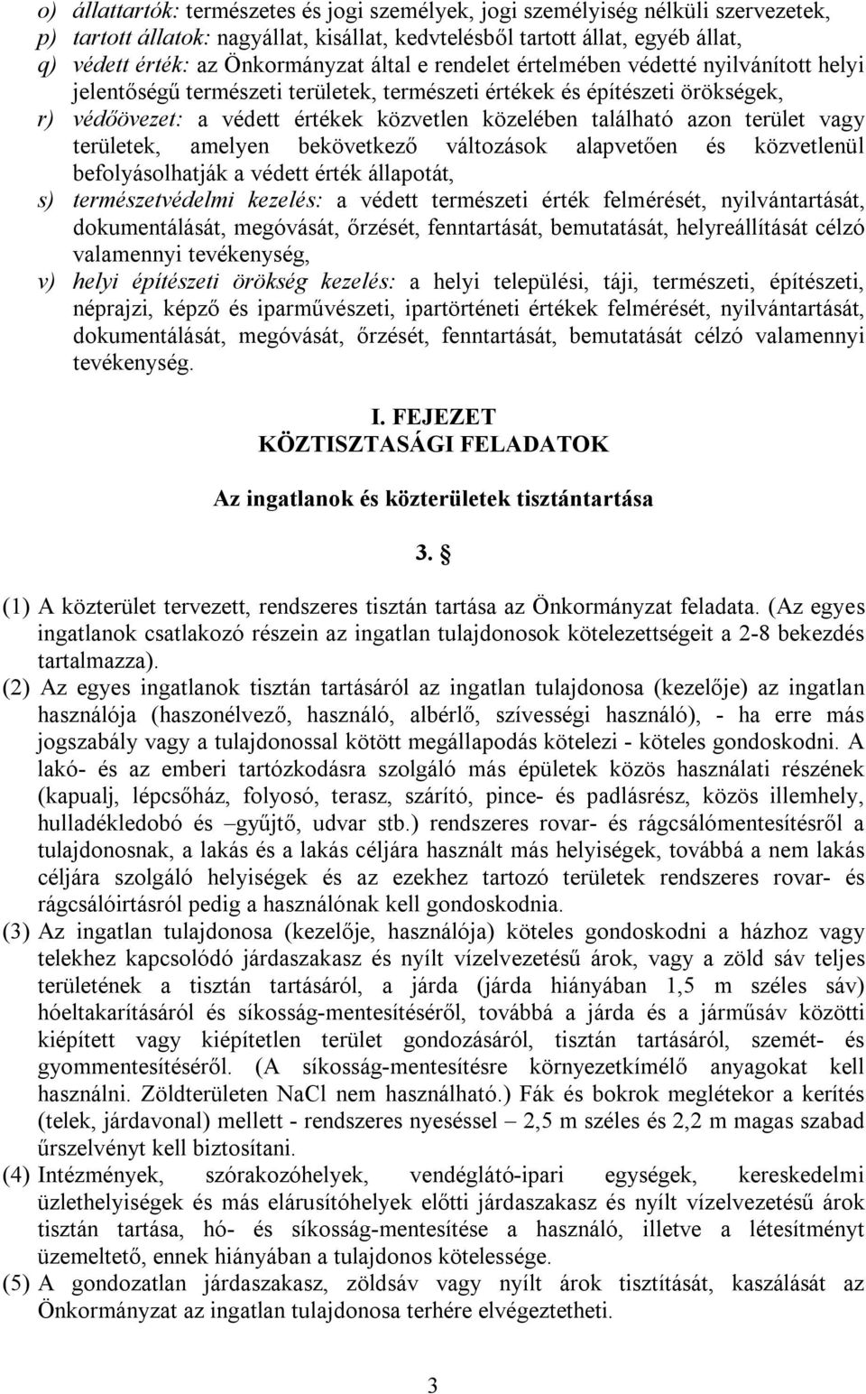 terület vagy területek, amelyen bekövetkező változások alapvetően és közvetlenül befolyásolhatják a védett érték állapotát, s) természetvédelmi kezelés: a védett természeti érték felmérését,