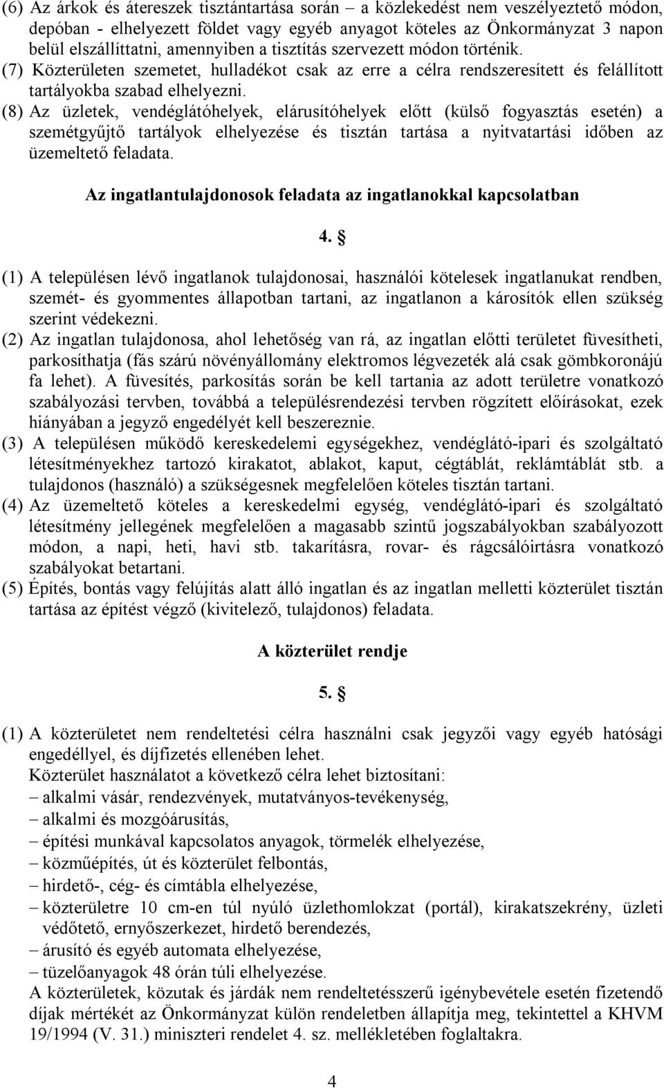 (8) Az üzletek, vendéglátóhelyek, elárusítóhelyek előtt (külső fogyasztás esetén) a szemétgyűjtő tartályok elhelyezése és tisztán tartása a nyitvatartási időben az üzemeltető feladata.