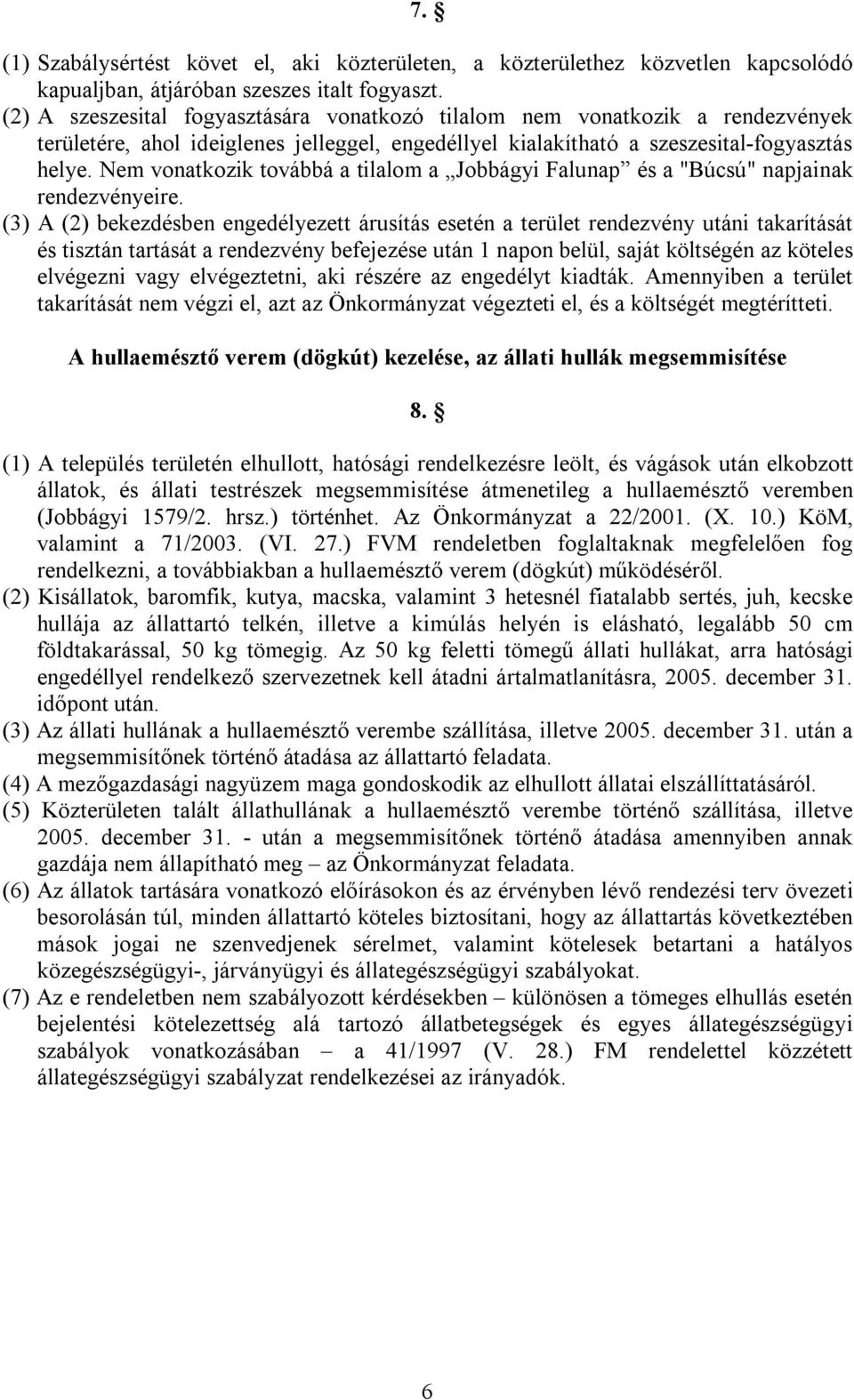 Nem vonatkozik továbbá a tilalom a Jobbágyi Falunap és a "Búcsú" napjainak rendezvényeire.