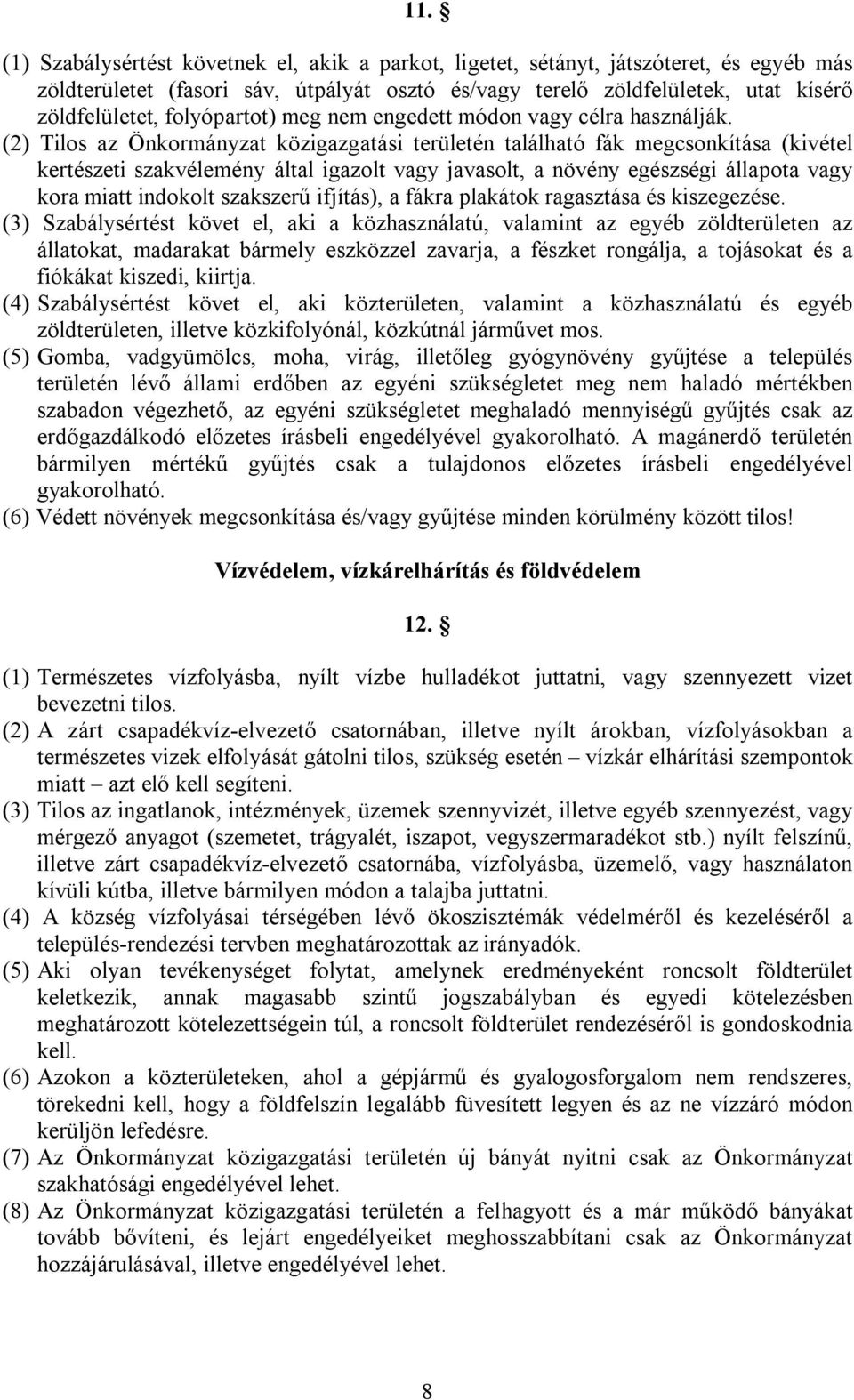 (2) Tilos az Önkormányzat közigazgatási területén található fák megcsonkítása (kivétel kertészeti szakvélemény által igazolt vagy javasolt, a növény egészségi állapota vagy kora miatt indokolt