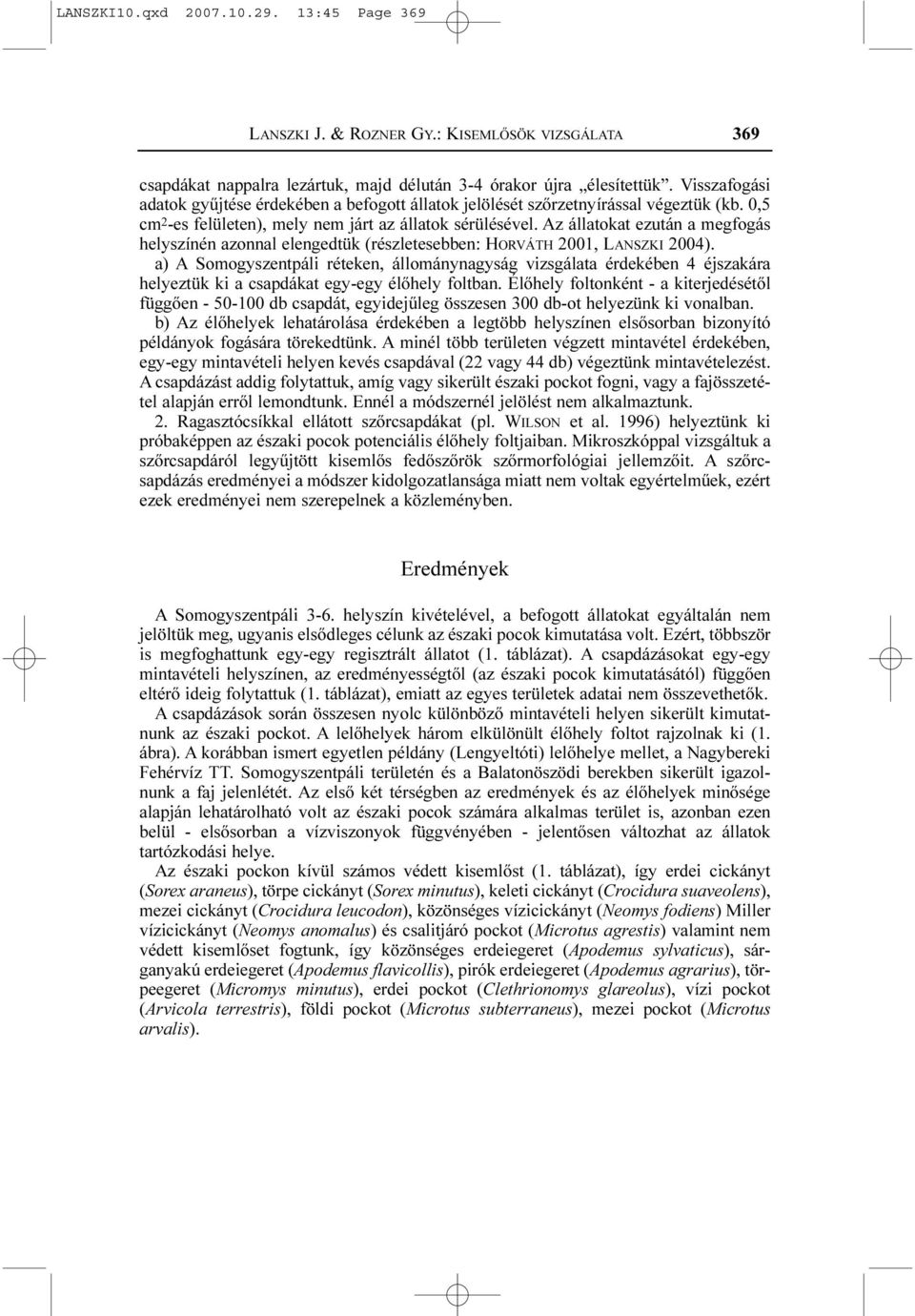 Az állatokat ezután a megfogás helyszínén azonnal elengedtük (részletesebben: HORVÁTH 2001, LANSZKI 2004).