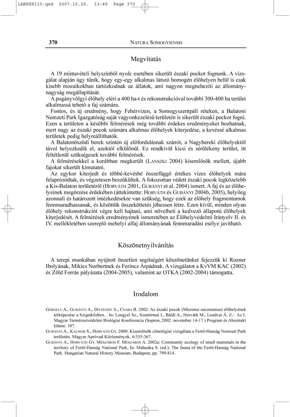 A pogányvölgyi élõhely eléri a 400 ha-t és rekonstrukcióval további 300-400 ha terület alkalmassá tehetõ a faj számára.