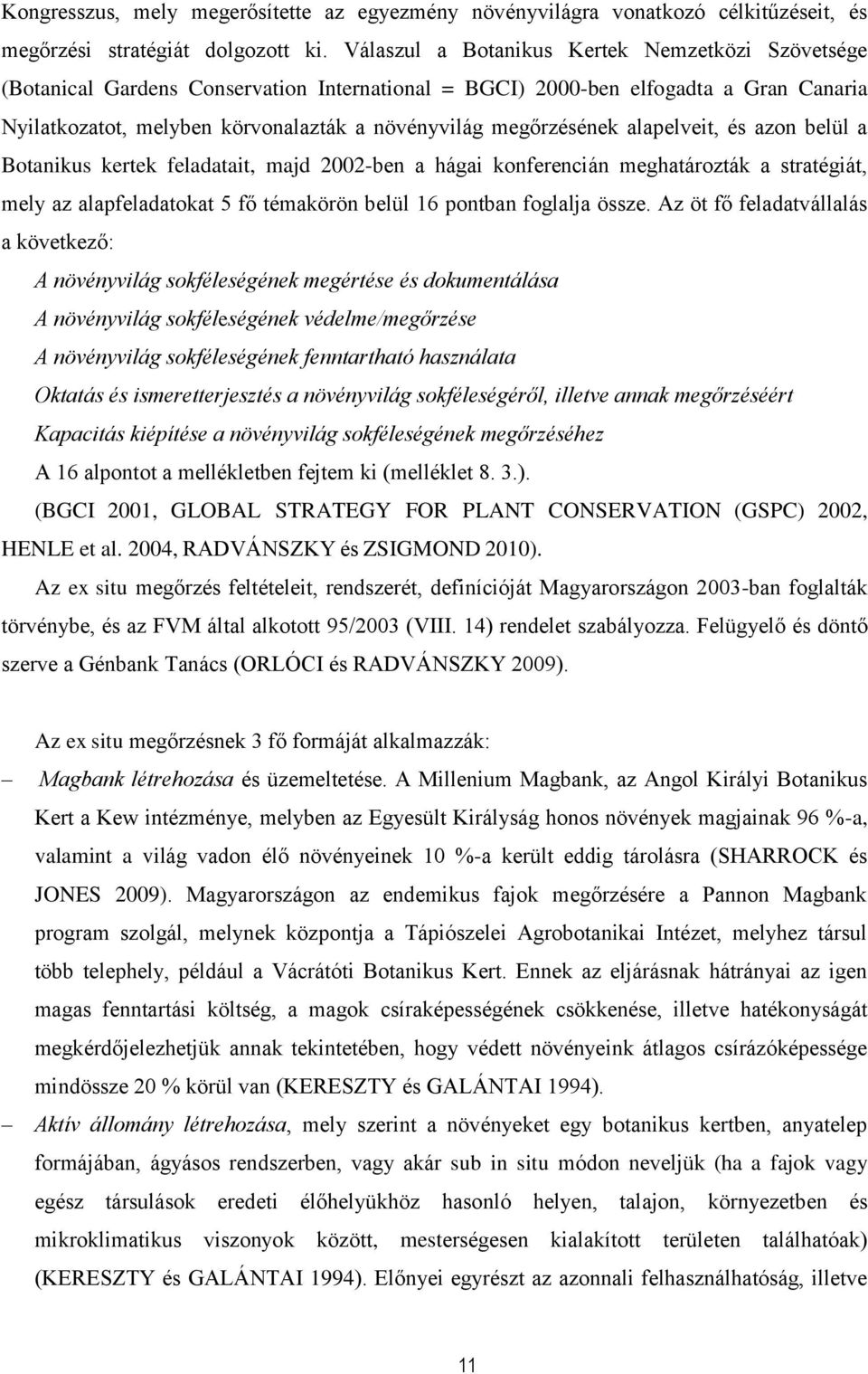 megőrzésének alapelveit, és azon belül a Botanikus kertek feladatait, majd 2002-ben a hágai konferencián meghatározták a stratégiát, mely az alapfeladatokat 5 fő témakörön belül 16 pontban foglalja