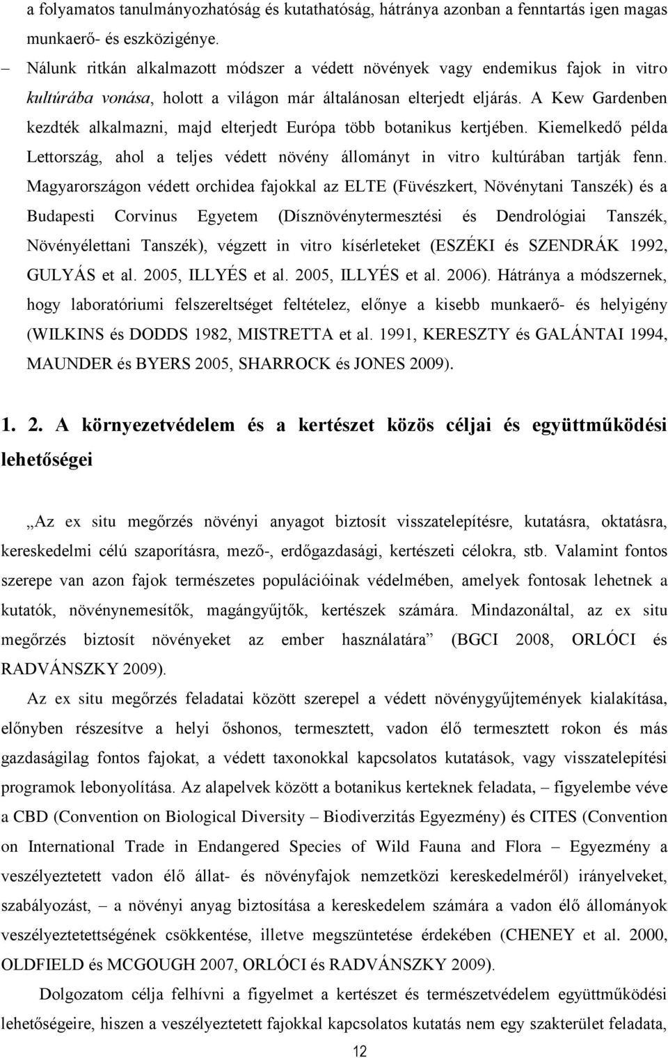 A Kew Gardenben kezdték alkalmazni, majd elterjedt Európa több botanikus kertjében. Kiemelkedő példa Lettország, ahol a teljes védett növény állományt in vitro kultúrában tartják fenn.