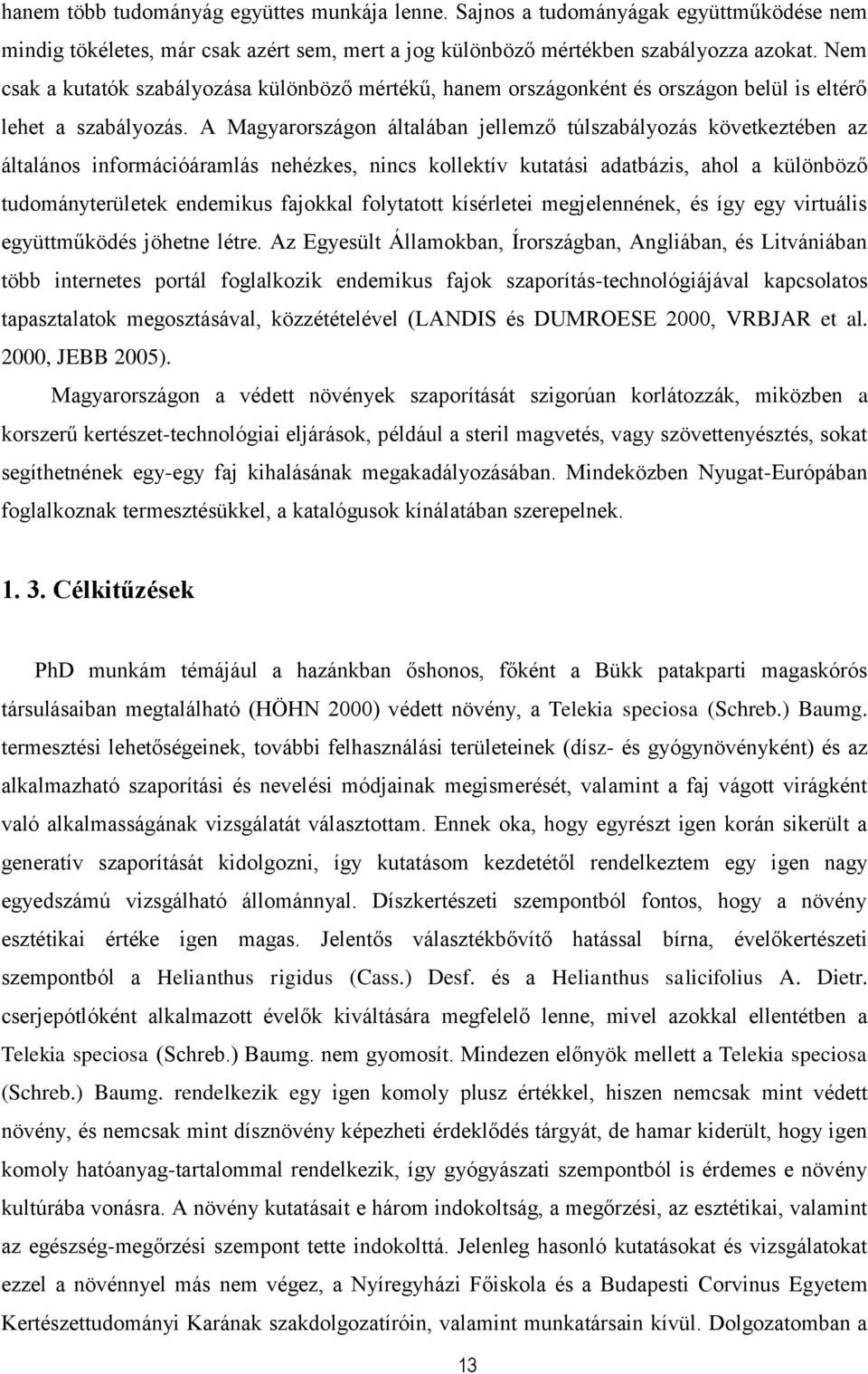 A Magyarországon általában jellemző túlszabályozás következtében az általános információáramlás nehézkes, nincs kollektív kutatási adatbázis, ahol a különböző tudományterületek endemikus fajokkal