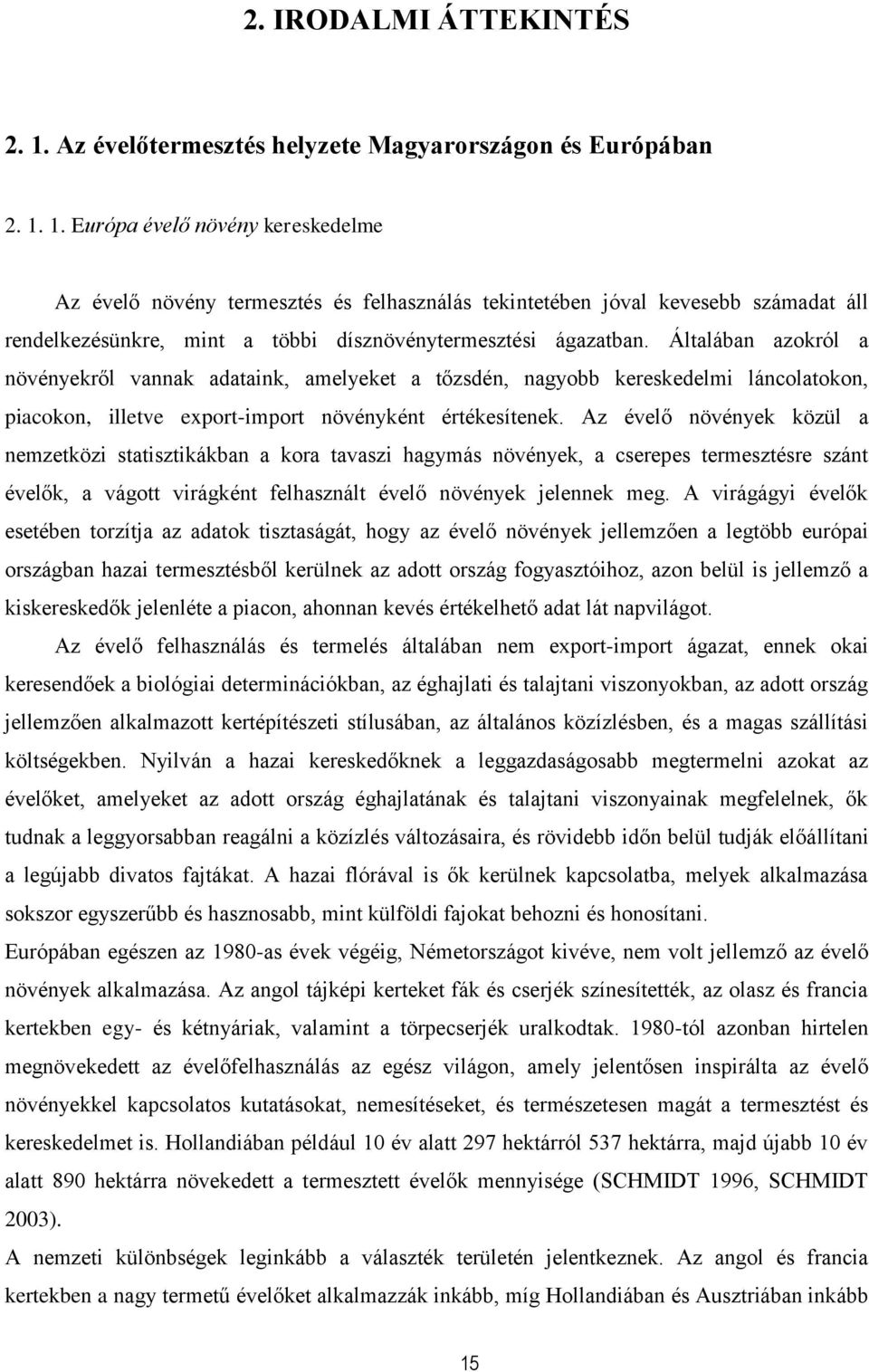 1. Európa évelő növény kereskedelme Az évelő növény termesztés és felhasználás tekintetében jóval kevesebb számadat áll rendelkezésünkre, mint a többi dísznövénytermesztési ágazatban.