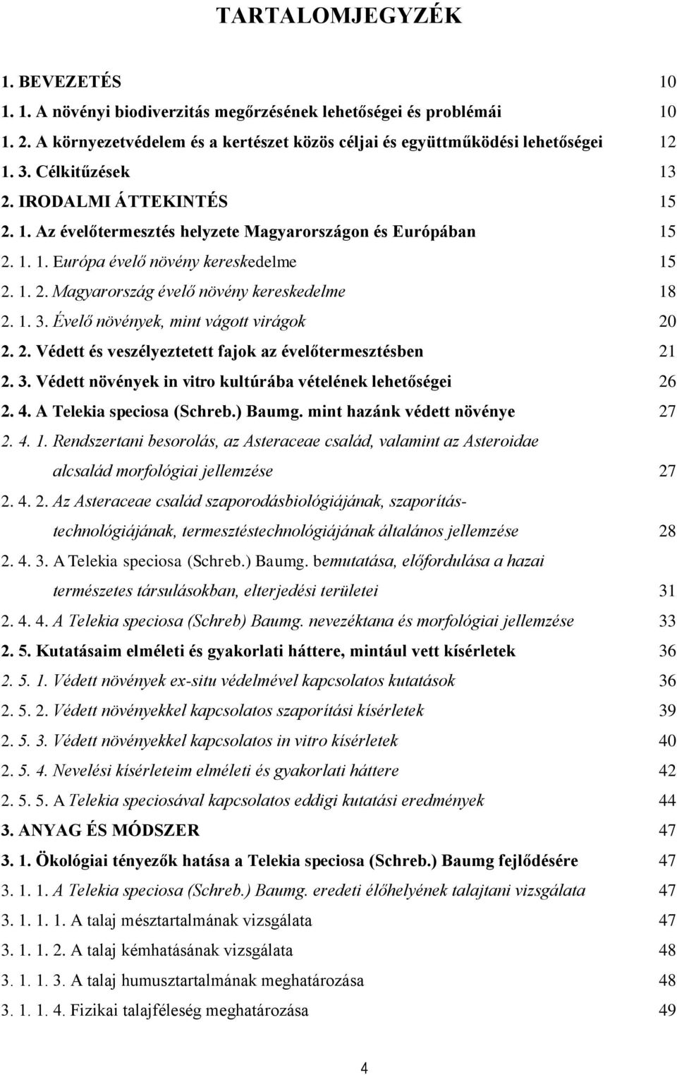 1. 3. Évelő növények, mint vágott virágok 20 2. 2. Védett és veszélyeztetett fajok az évelőtermesztésben 21 2. 3. Védett növények in vitro kultúrába vételének lehetőségei 26 2. 4.