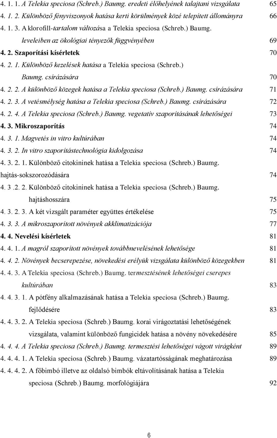 Különböző kezelések hatása a Telekia speciosa (Schreb.) Baumg. csírázására 70 4. 2. 2. A különböző közegek hatása a Telekia speciosa (Schreb.) Baumg. csírázására 71 4. 2. 3.