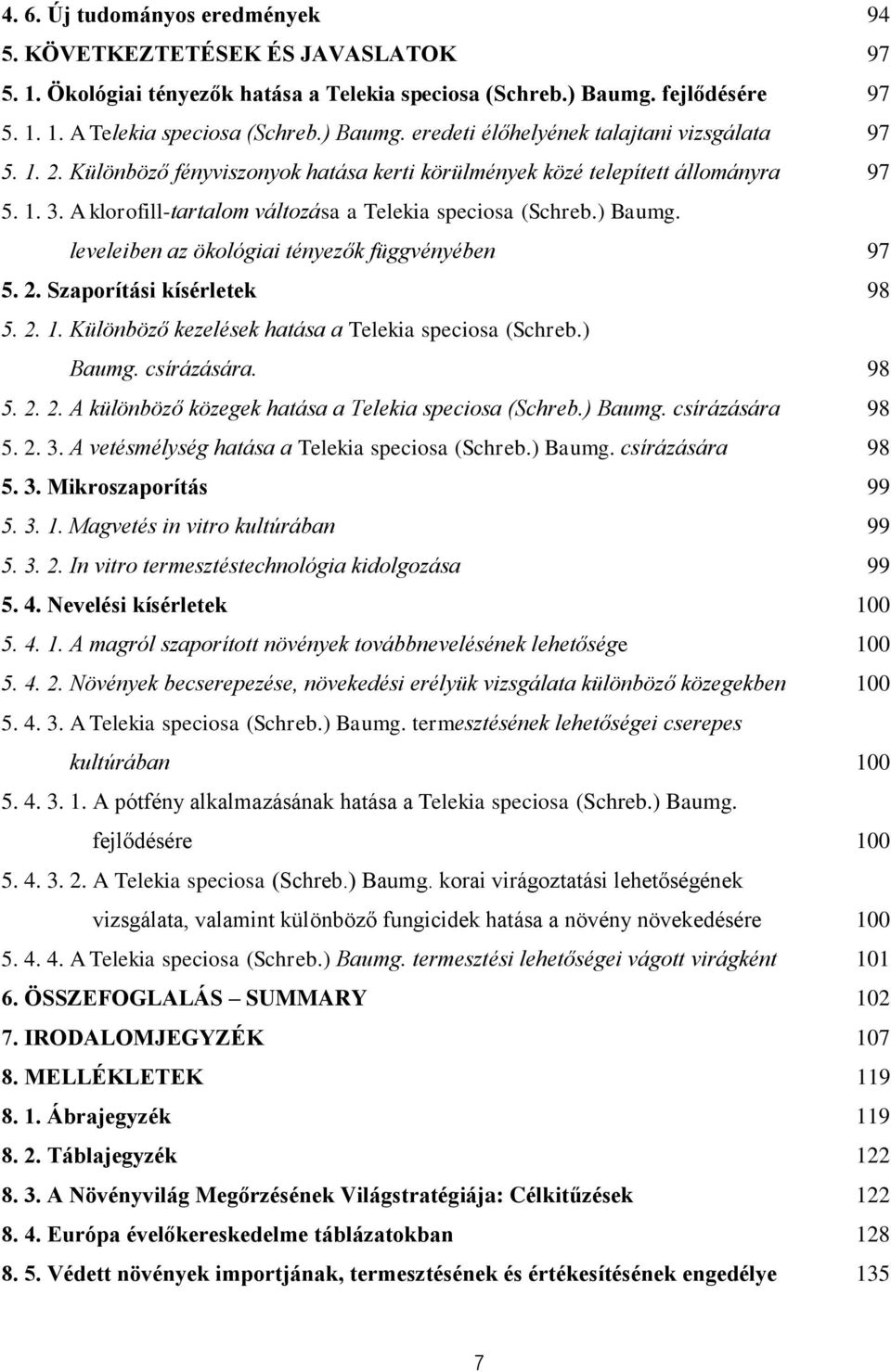 leveleiben az ökológiai tényezők függvényében 97 5. 2. Szaporítási kísérletek 98 5. 2. 1. Különböző kezelések hatása a Telekia speciosa (Schreb.) Baumg. csírázására. 98 5. 2. 2. A különböző közegek hatása a Telekia speciosa (Schreb.