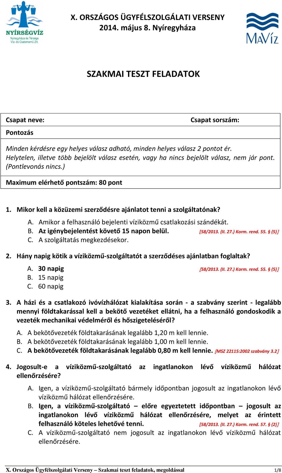 Mikor kell a közüzemi szerződésre ajánlatot tenni a szolgáltatónak? A. Amikor a felhasználó bejelenti víziközmű csatlakozási szándékát. B. Az igénybejelentést követő 15 napon belül. [58/2013. (II. 27.