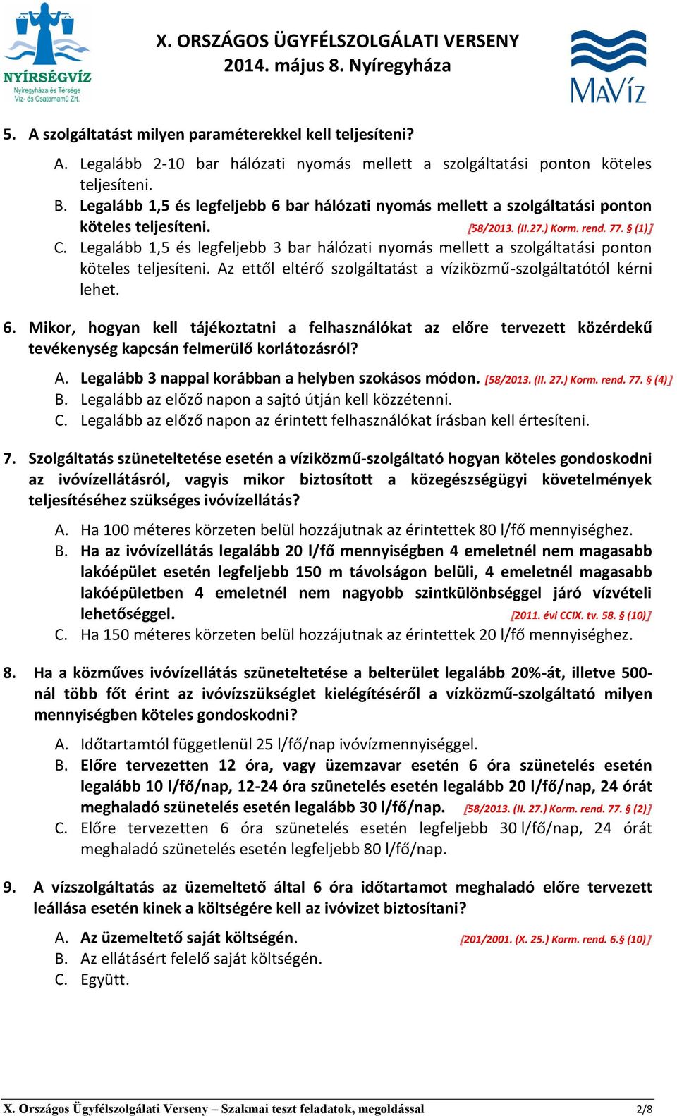 Legalább 1,5 és legfeljebb 3 bar hálózati nyomás mellett a szolgáltatási ponton köteles teljesíteni. Az ettől eltérő szolgáltatást a víziközmű-szolgáltatótól kérni lehet. 6.