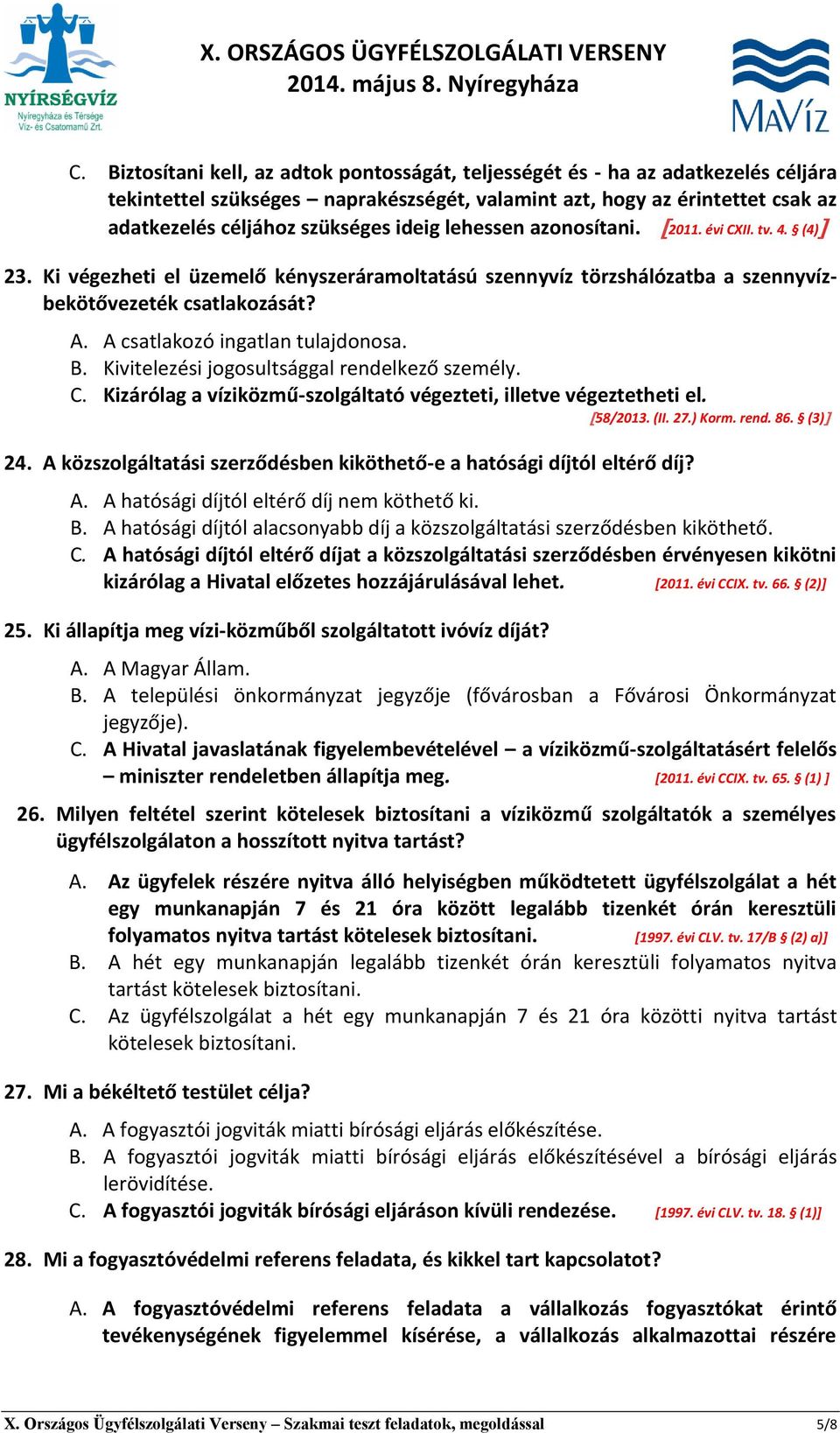 A csatlakozó ingatlan tulajdonosa. B. Kivitelezési jogosultsággal rendelkező személy. C. Kizárólag a víziközmű-szolgáltató végezteti, illetve végeztetheti el. 58/2013. (II. 27.) Korm. rend. 86.