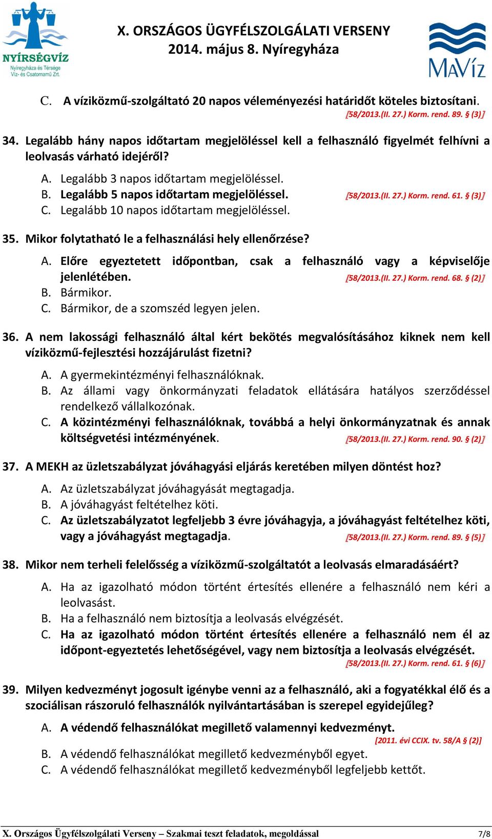 Legalább 5 napos időtartam megjelöléssel. 58/2013.(II. 27.) Korm. rend. 61. (3) C. Legalább 10 napos időtartam megjelöléssel. 35. Mikor folytatható le a felhasználási hely ellenőrzése? A.