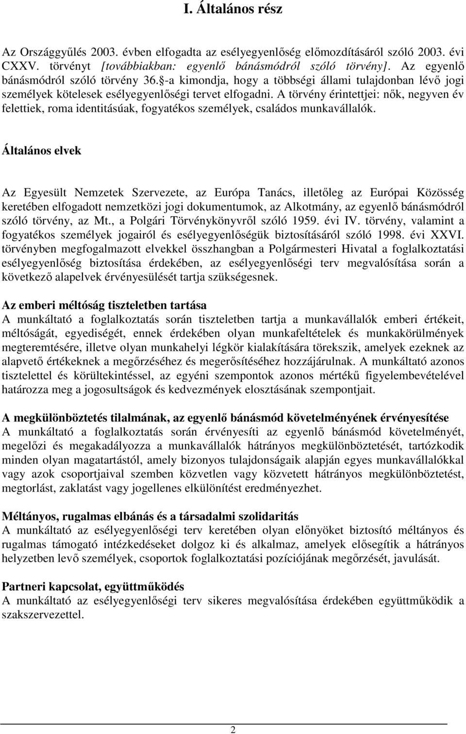 A törvény érintettjei: nık, negyven év felettiek, roma identitásúak, fogyatékos személyek, családos munkavállalók.