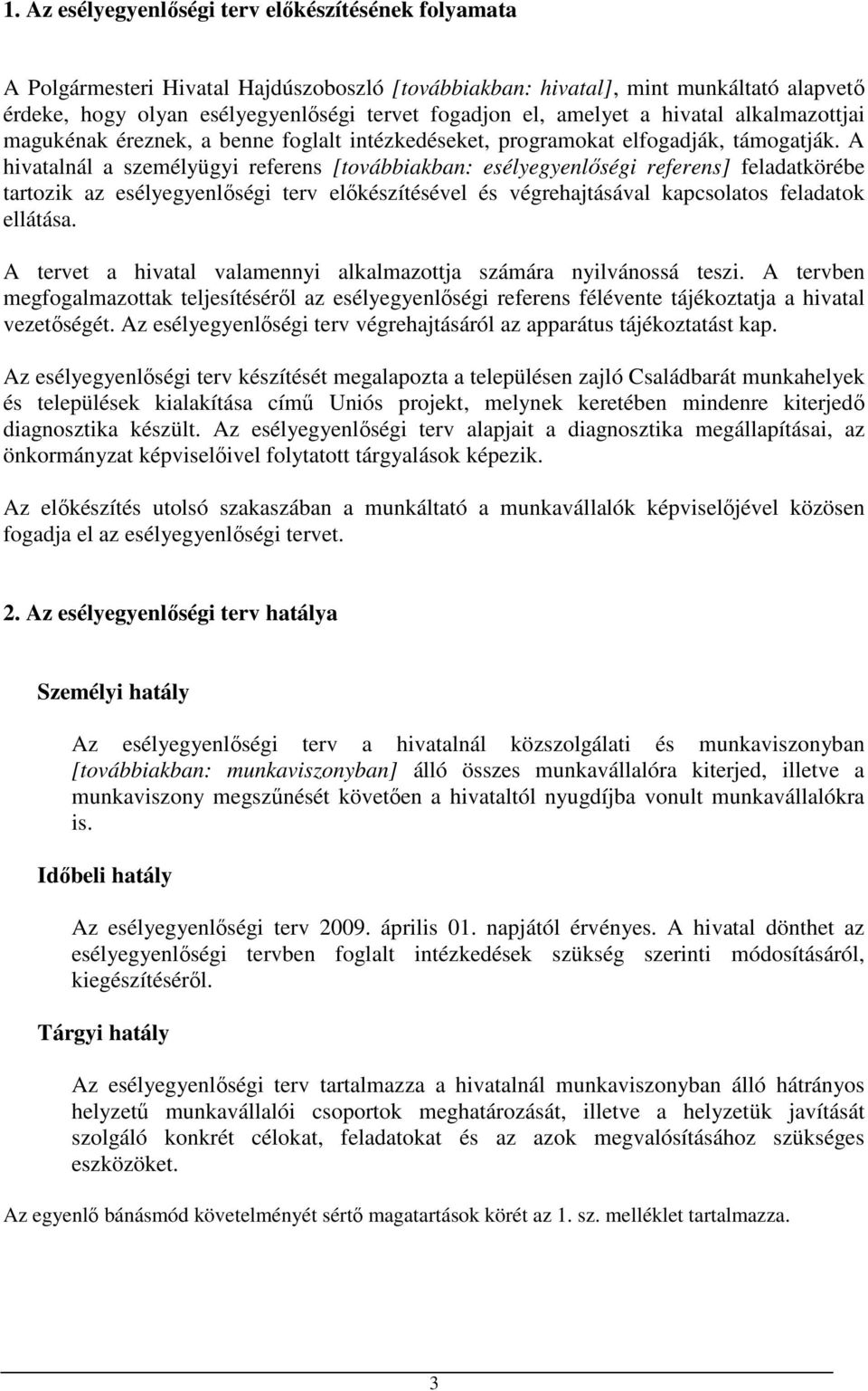 A hivatalnál a személyügyi referens [továbbiakban: esélyegyenlıségi referens] feladatkörébe tartozik az esélyegyenlıségi terv elıkészítésével és végrehajtásával kapcsolatos feladatok ellátása.