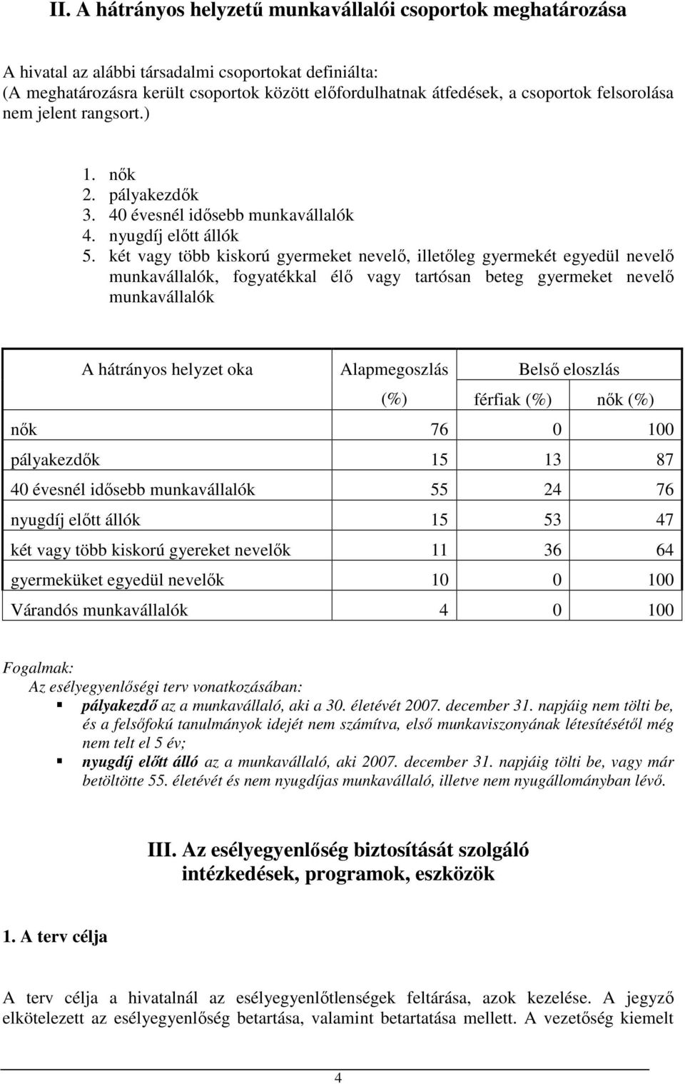 két vagy több kiskorú gyermeket nevelı, illetıleg gyermekét egyedül nevelı munkavállalók, fogyatékkal élı vagy tartósan beteg gyermeket nevelı munkavállalók A hátrányos helyzet oka Alapmegoszlás