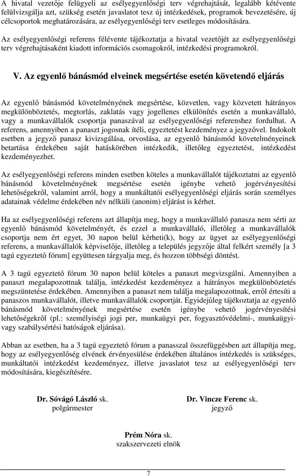 Az esélyegyenlıségi referens félévente tájékoztatja a hivatal vezetıjét az esélyegyenlıségi terv végrehajtásaként kiadott információs csomagokról, intézkedési programokról. V.