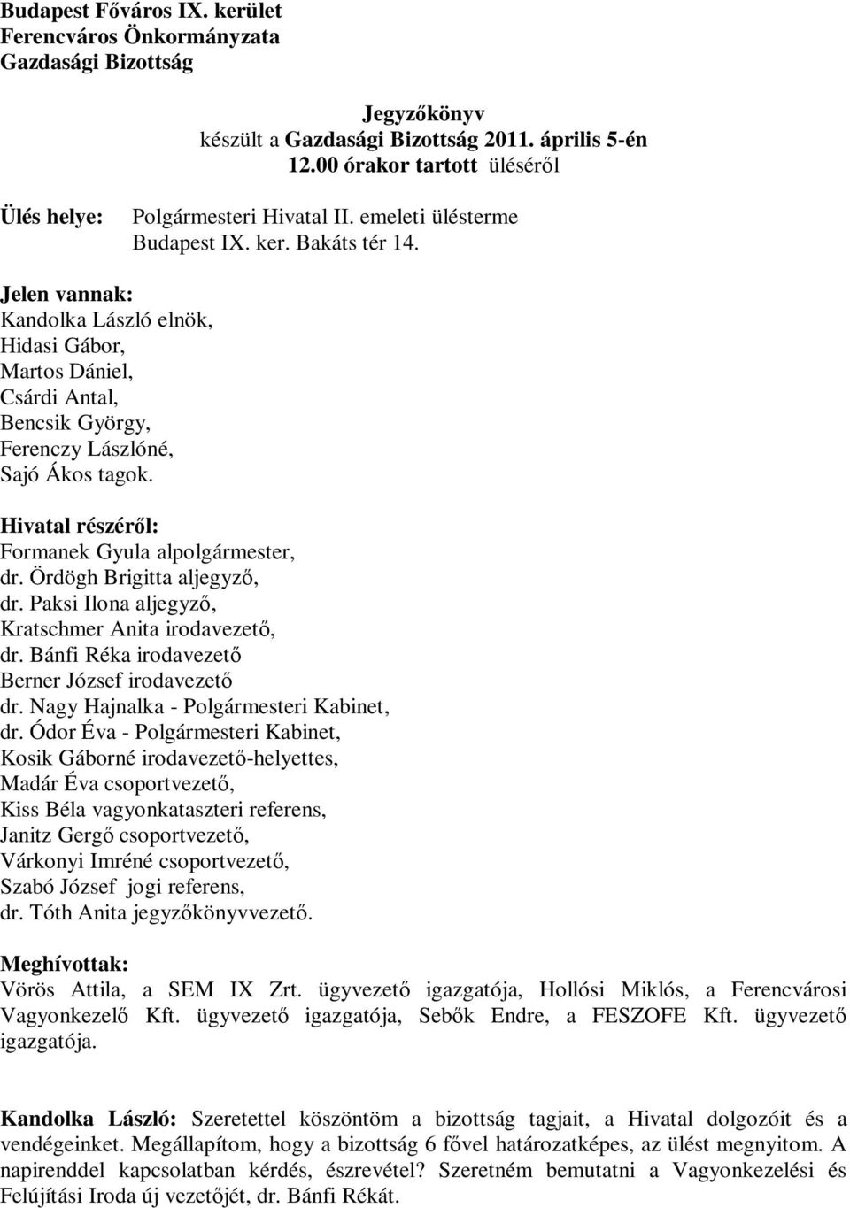 Jelen vannak: Kandolka László elnök, Hidasi Gábor, Martos Dániel, Csárdi Antal, Bencsik György, Ferenczy Lászlóné, Sajó Ákos tagok. Hivatal részéről: Formanek Gyula alpolgármester, dr.