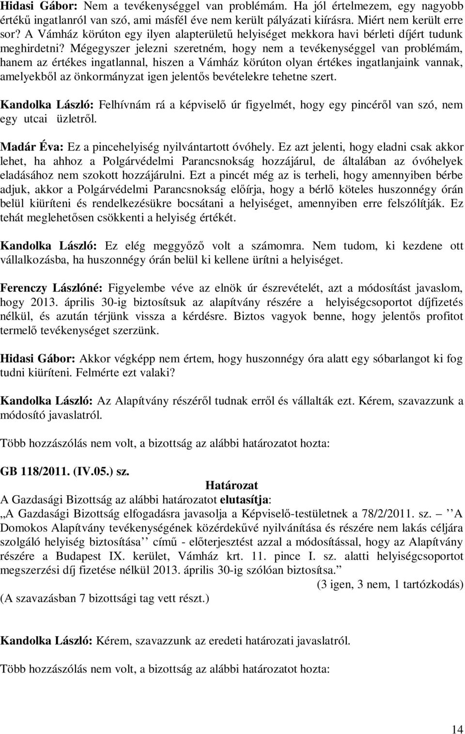 Mégegyszer jelezni szeretném, hogy nem a tevékenységgel van problémám, hanem az értékes ingatlannal, hiszen a Vámház körúton olyan értékes ingatlanjaink vannak, amelyekből az önkormányzat igen