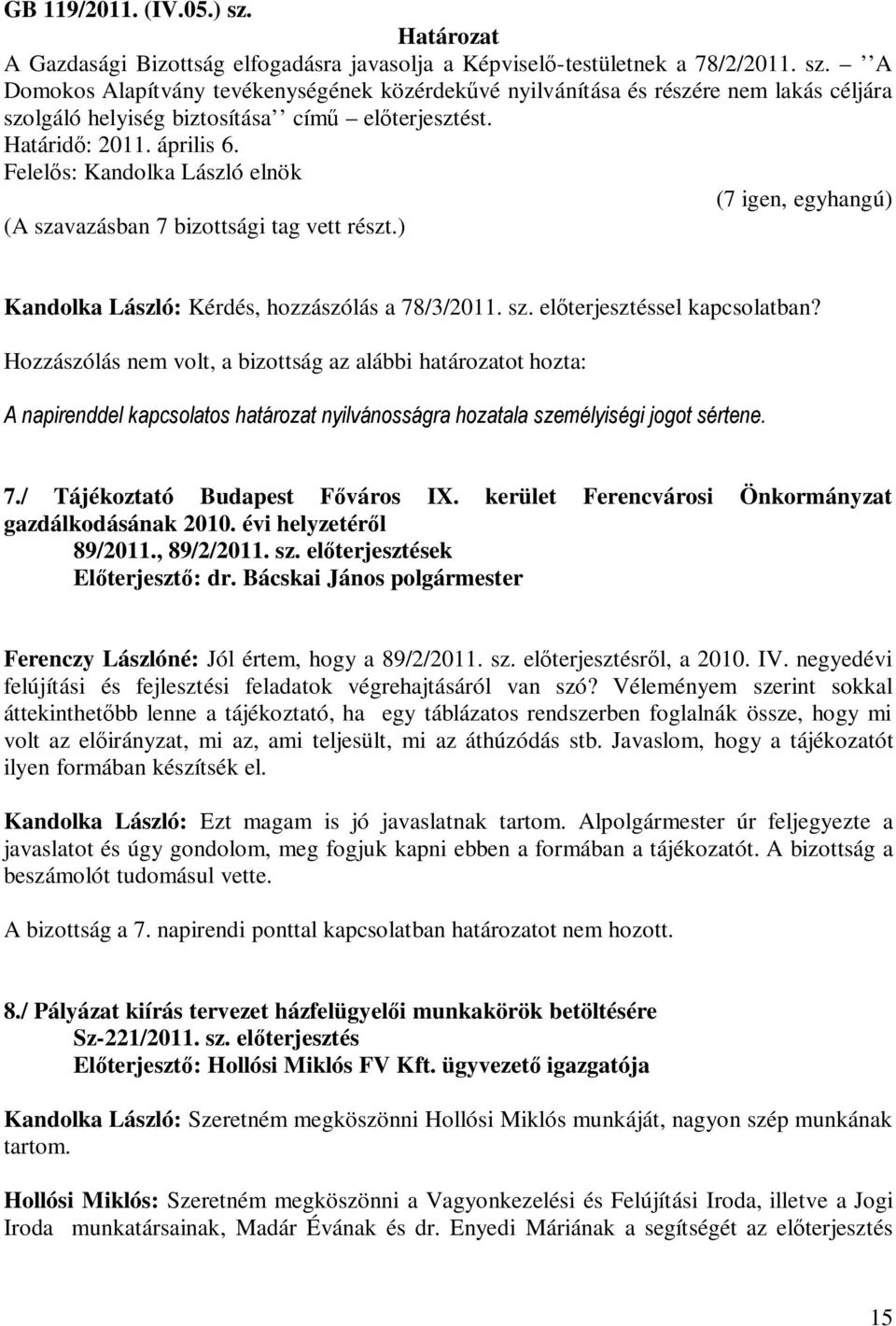 Hozzászólás nem volt, a bizottság az alábbi határozatot hozta: A napirenddel kapcsolatos határozat nyilvánosságra hozatala személyiségi jogot sértene. 7./ Tájékoztató Budapest Főváros IX.